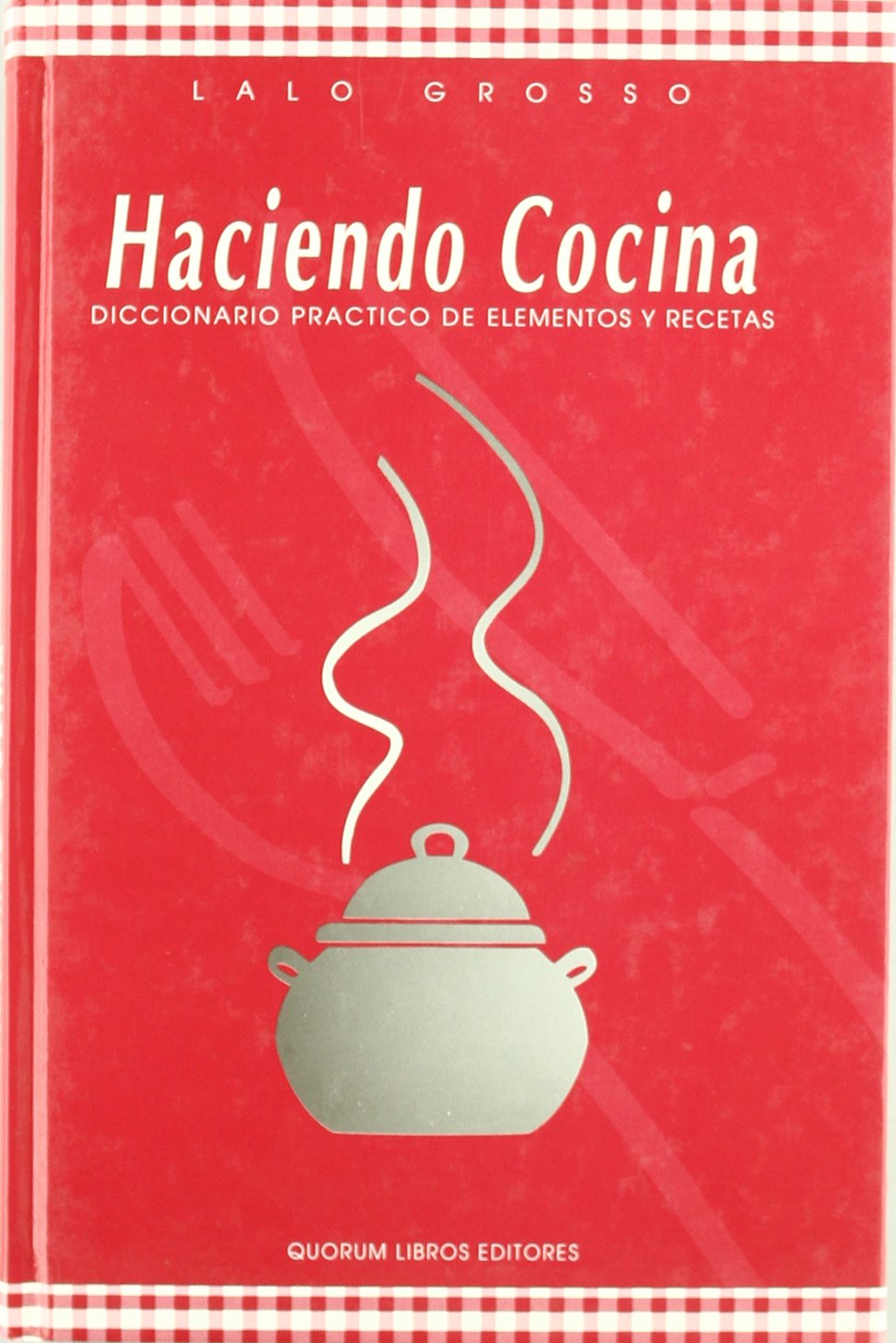 Haciendo cocina : diccionario práctico de elementos y recetas Leisure, Home & Garden