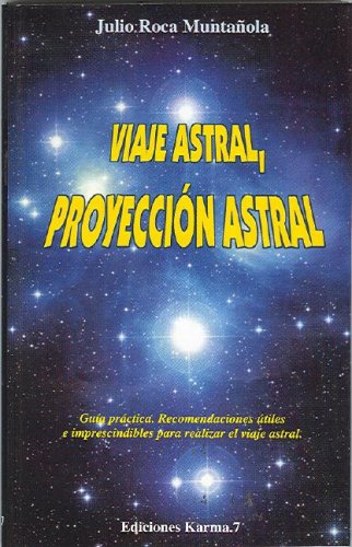 Viaje Astral, Proyeccion Astral: Guia Practica. Recomendaciones Utiles Imprescidibles Para Realizar El Viaje book