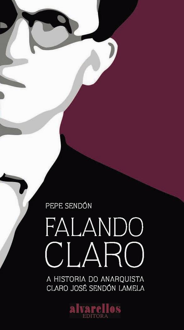 Falando claro : a historia do anarquista Claro José Sendón Lamela Social Sciences