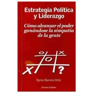 Estrategia politica y liderazgo/ Political Strategy and Leadership: Como alcanzar el poder ganandose la simpatia de la gente / How to Achieve Power by Gaining People's Sympathy Politics & History