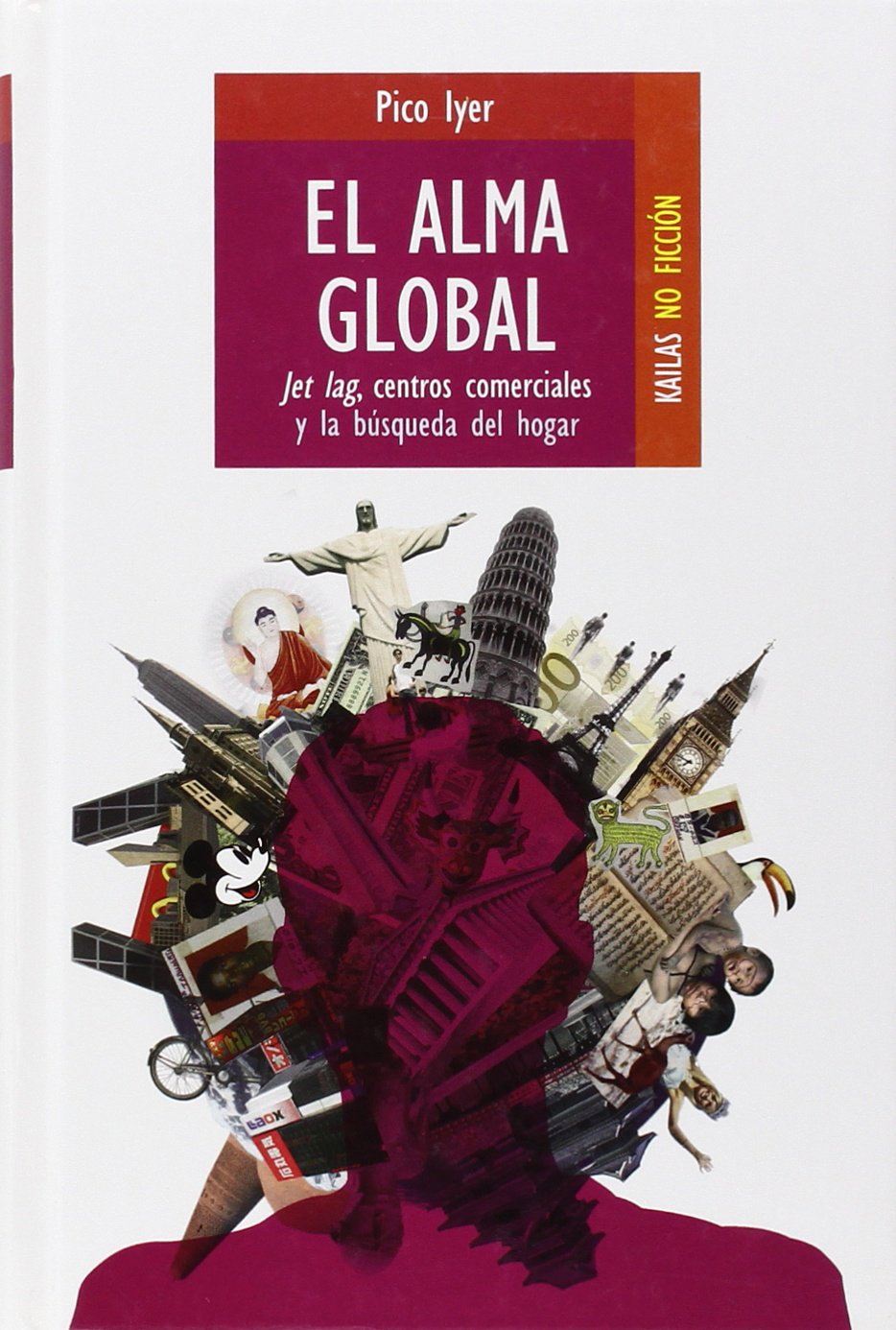 El alma global: Jet lag, Centros Comerciales y La búsqueda del hogar Ayer, Pico; Escobar, Tatiana and Anzola, Patricia book
