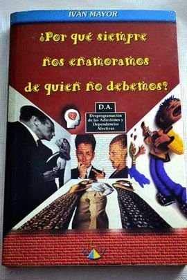 ¿Por qué siempre nos enamoramos de quién no debemos? : D.A. desprogramación de las adiciones y dependencias afeltivas book