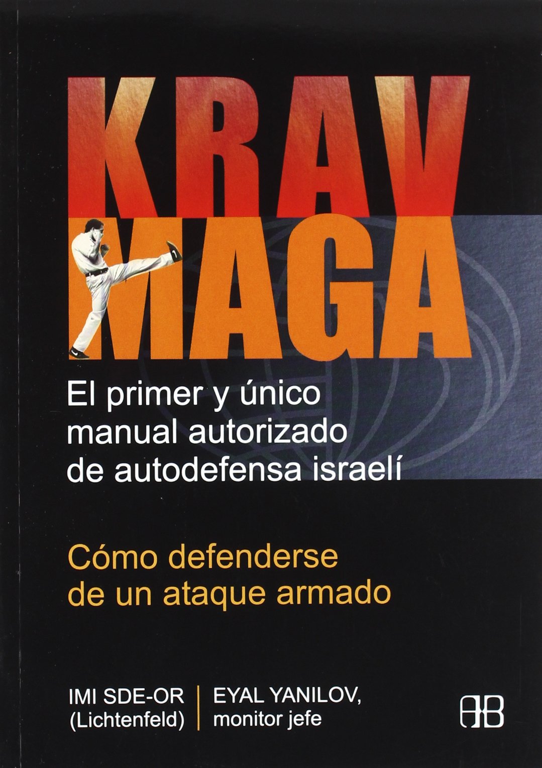 Krav Maga : cómo defenderse de un ataque armado : el primer y único manual autorizado de autodefensa israelí (Deporte Y Artes Marciales / Sports and Martial Arts) Leisure & Fun