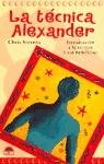 La tecnica Alexander / Alexander Technique: Introduccion a LA Tecnica Y Sus Beneficios book