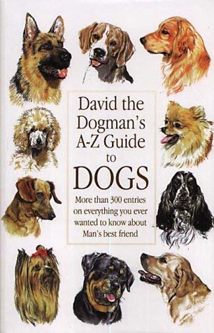 David the Dogman's A-Z Guide to Dogs: More Than 300 Entries on Everything You Ever Wanted to Know About Man's Best Friend Pets