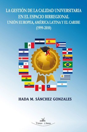 La gestión de la calidad universitaria (1999-2010): en el espacio birregional Unión Europea, América Latina y el Caribe Books