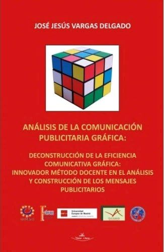 Análisis de la comunicación publicitaria gráfica: Deconstrucción de la eficiencia comunicativa grafica: Innovador método docente en el análisis y construcción de los mensajes publicitarios Business, Finance & Career