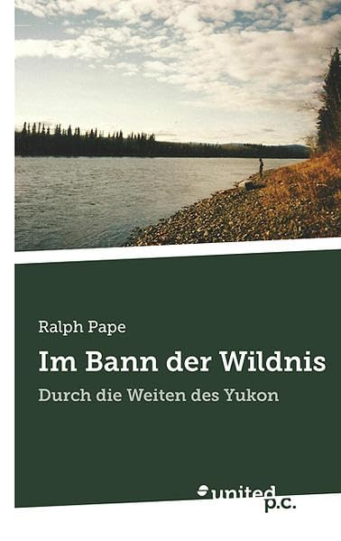 Im Bann der Wildnis: Durch die Weiten des Yukon book