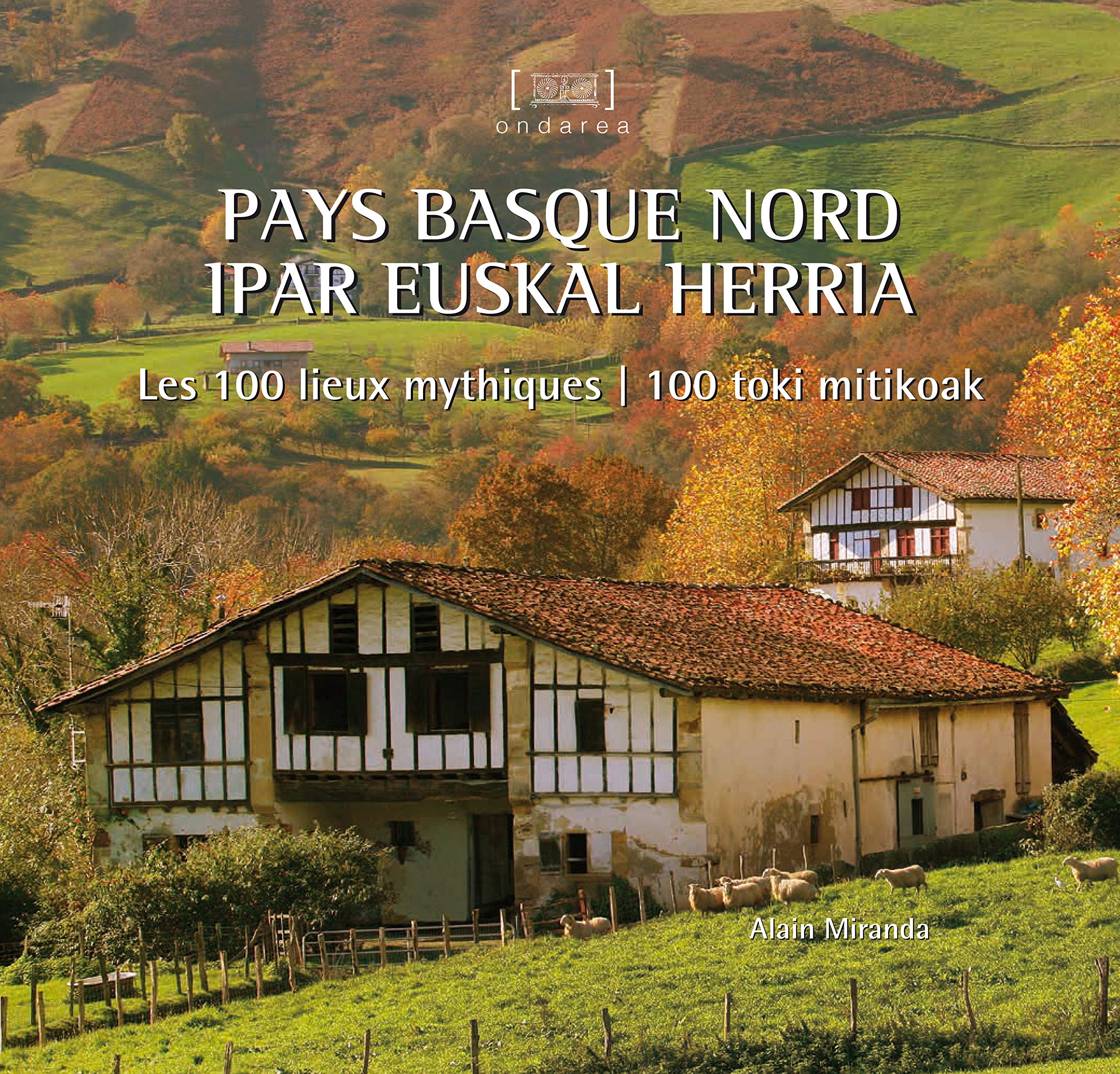 Pays Basque nord - Ipar Euskal Herrria: Les 100 lieux mythiques - 100 toki mitikoak book