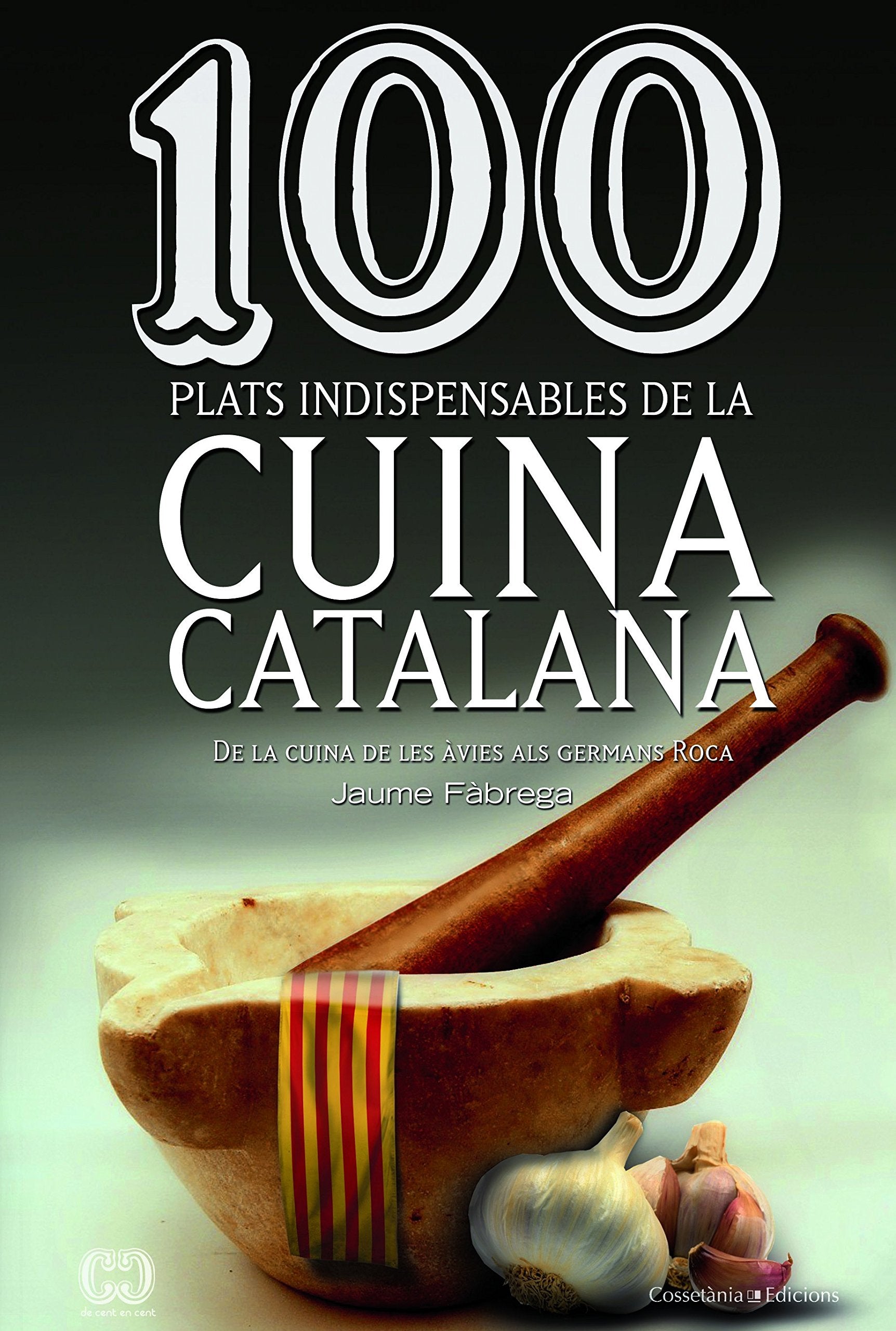 100 plats indispensables de la cuina catalana: De la cuina de les àvies als germans Roca (De 100 en 100, Band 21) Leisure, Home & Garden