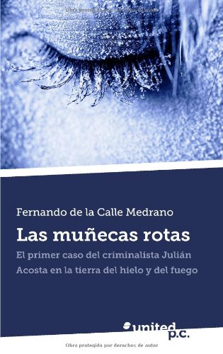 Las Muñecas Rotas: El Primer Caso del Criminalista Julián Acosta en la tierra del Hielo y del Fuego book