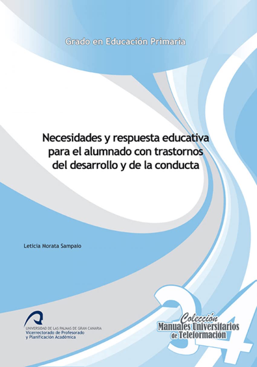 Necesidades y respuesta educativa para el alumnado con trastornos del desarrollo y de la conducta (Manuales Universitarios de Teleformación: Grado en Educación Primaria, Band 34) Education & Training