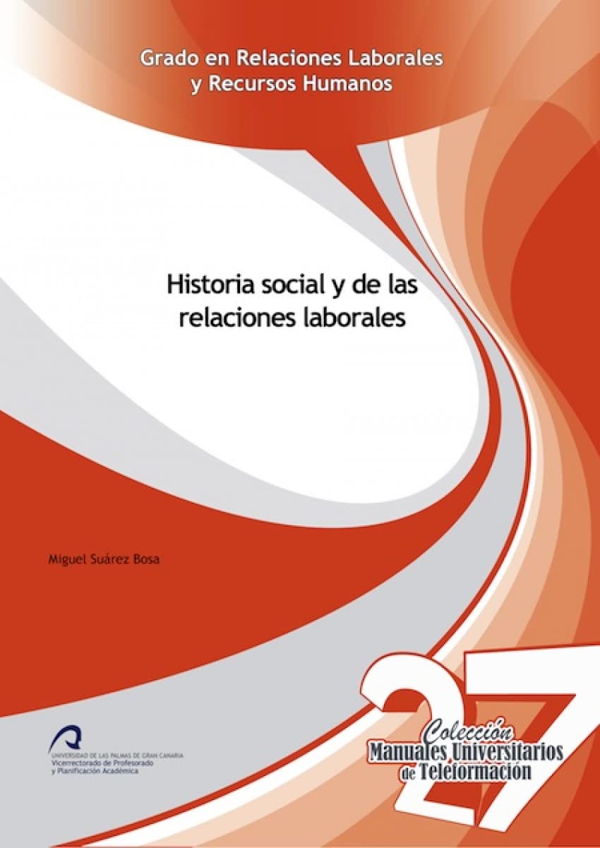 Historia social y de las relaciones laborales (Manuales Universitarios de Teleformación: Grado en Relaciones Laborales y Recursos Humanos, Band 27) Business, Finance & Career