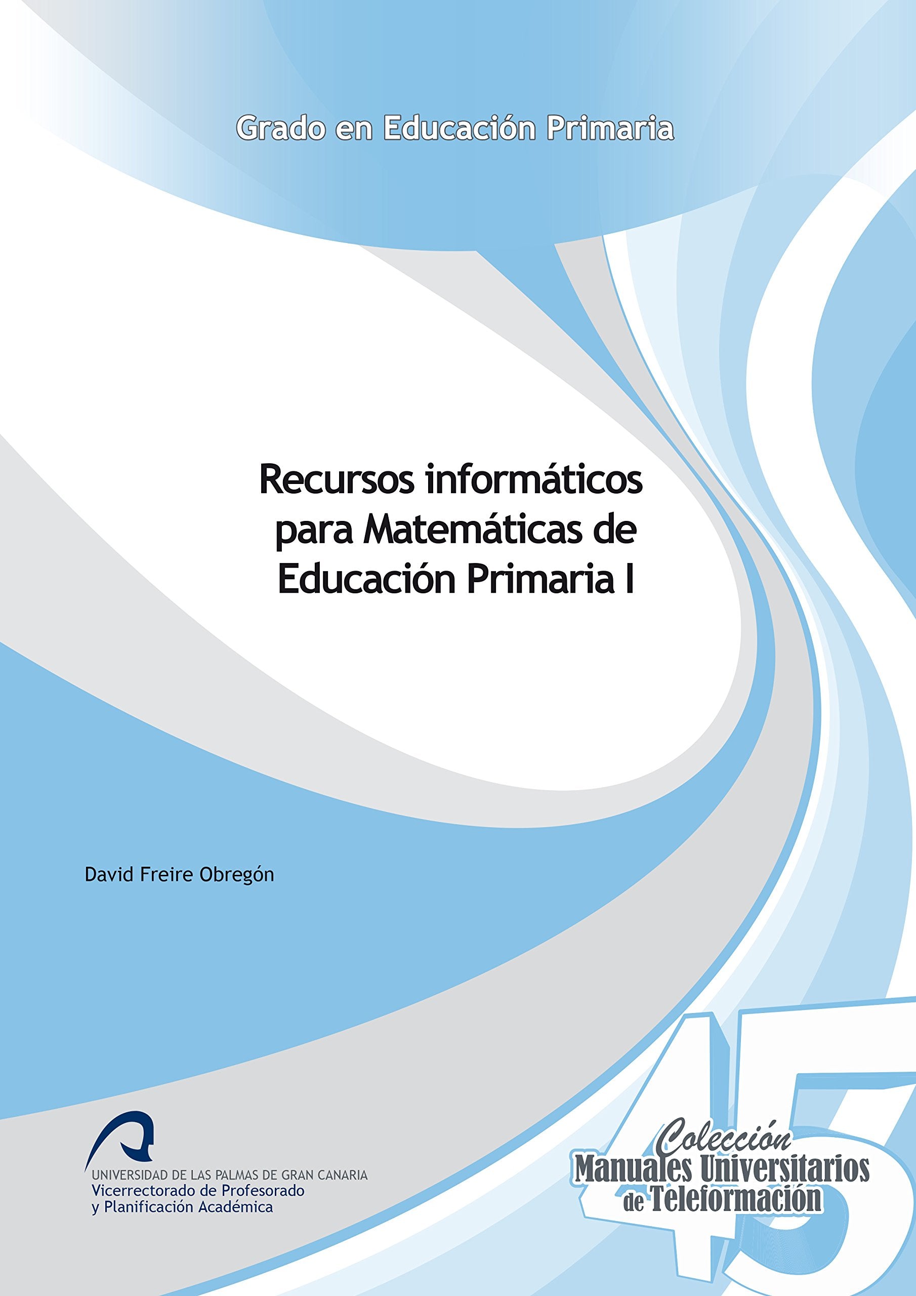 Recursos Informáticos para Matemáticas de Educación Primaria I (Manuales Universitarios de Teleformación: Grado en Educación Primaria, Band 45) Books