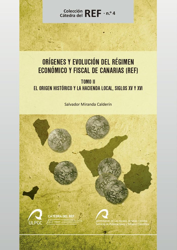 Orígenes y evolución del Régimen Económico y Fiscal de Canarias (REF): El origen histórico y la Hacienda local, siglos XV y XVI. Tomo II (Cátedra del REF, Band 4) Law