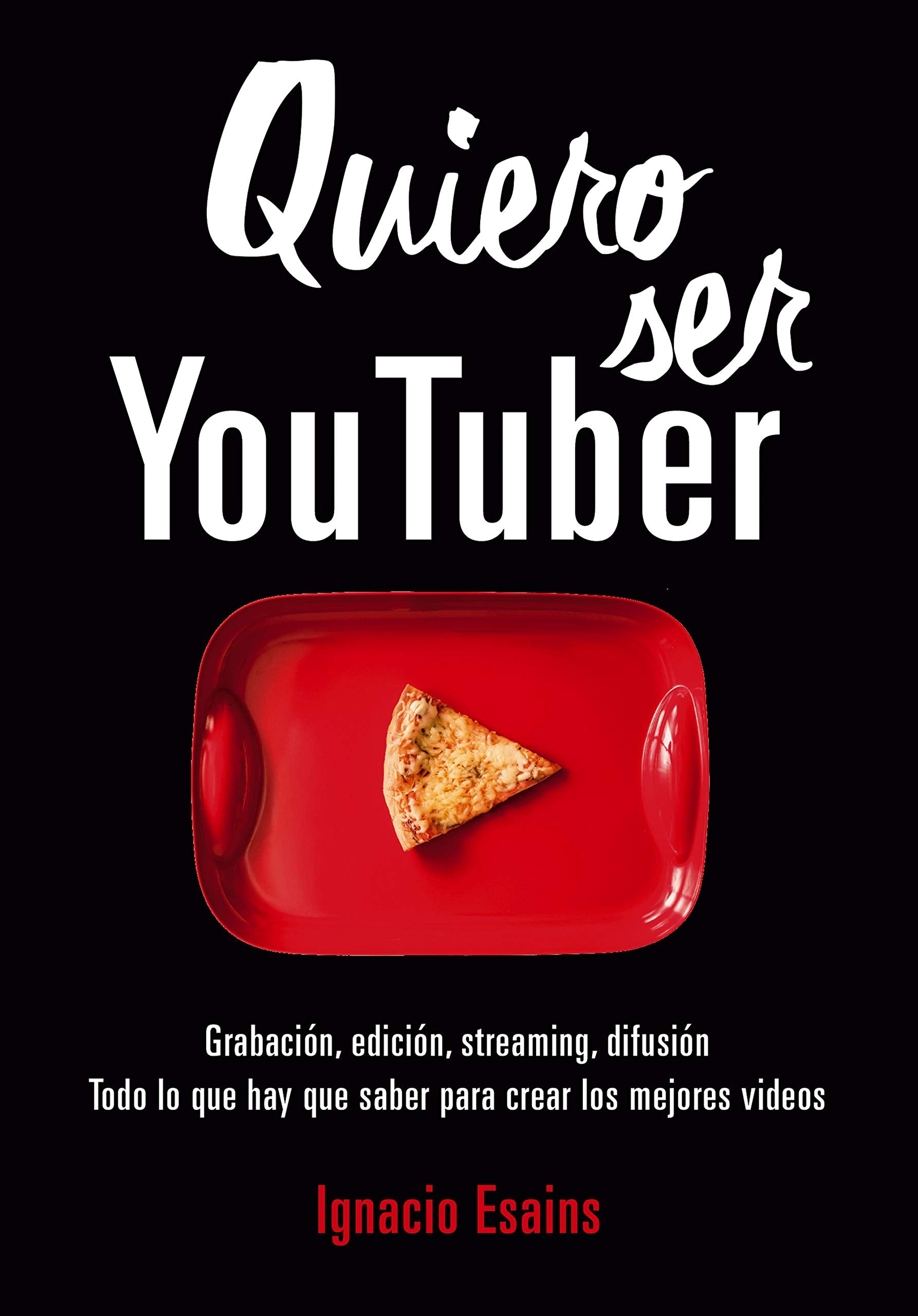 Quiero ser youtuber : ¡todo lo que hay que saber para crear los mejores vídeos de la red! Social Sciences