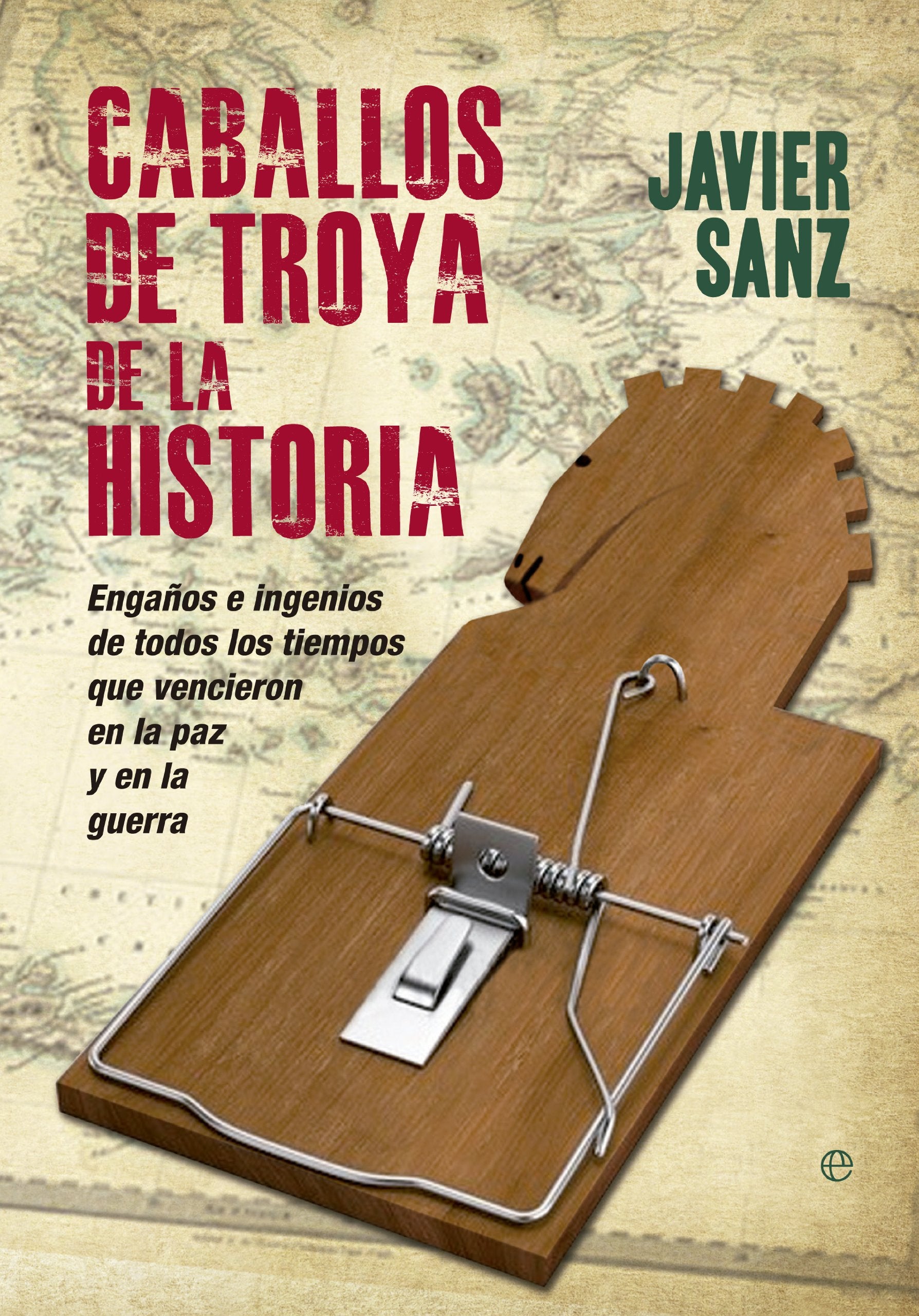 Caballos de Troya de la historia: Engaños e ingenios de todos los tiempos que vencieron en el amor y en la guerra book