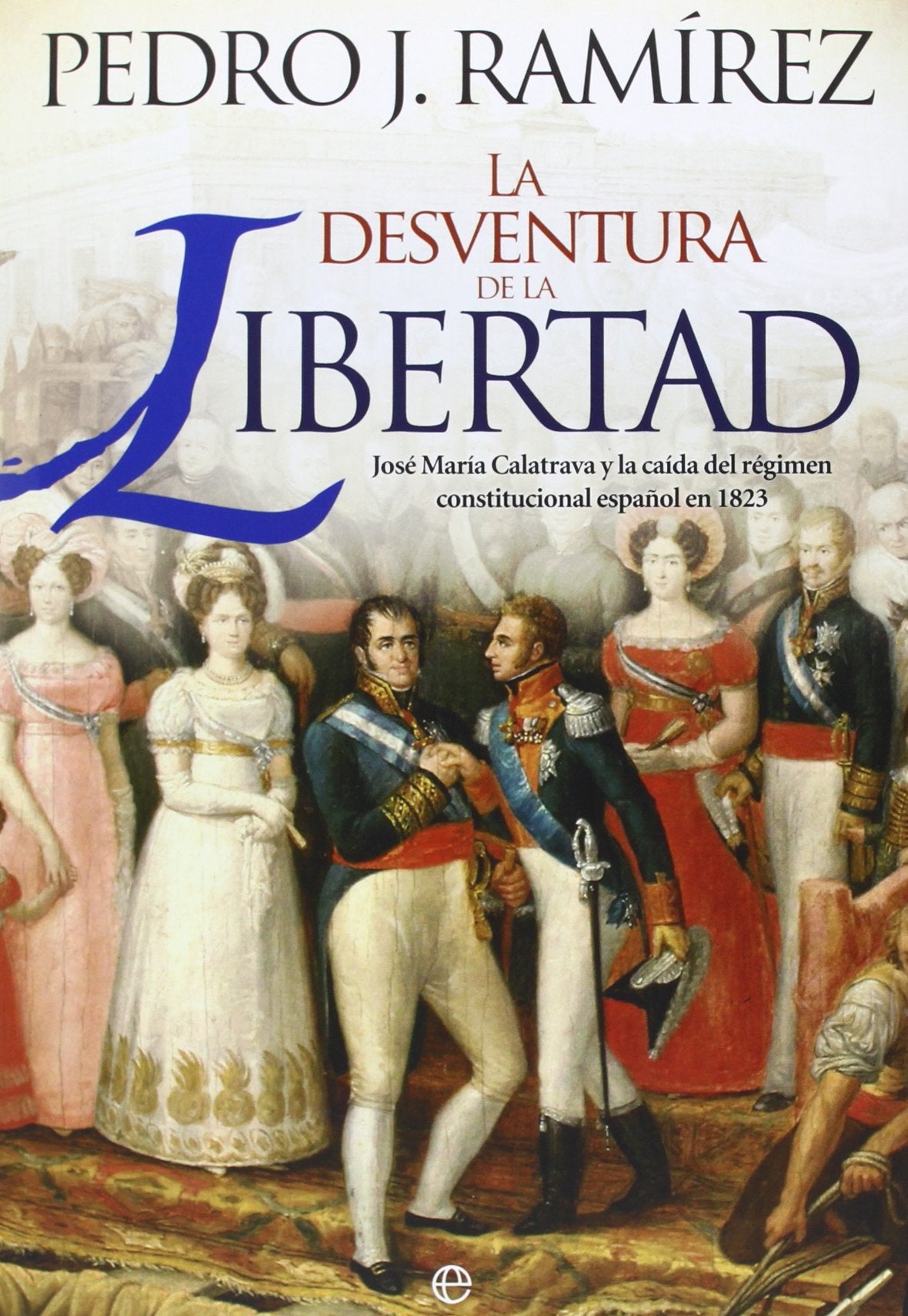 La desventura de la libertad : José María Calatrava y la caída del régimen constitucional español en 1823 (Historia) Social Sciences