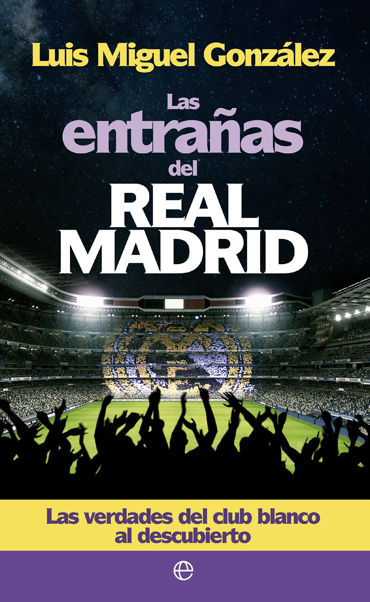 Las entrañas del Real Madrid : las verdades del club blanco al descubierto book