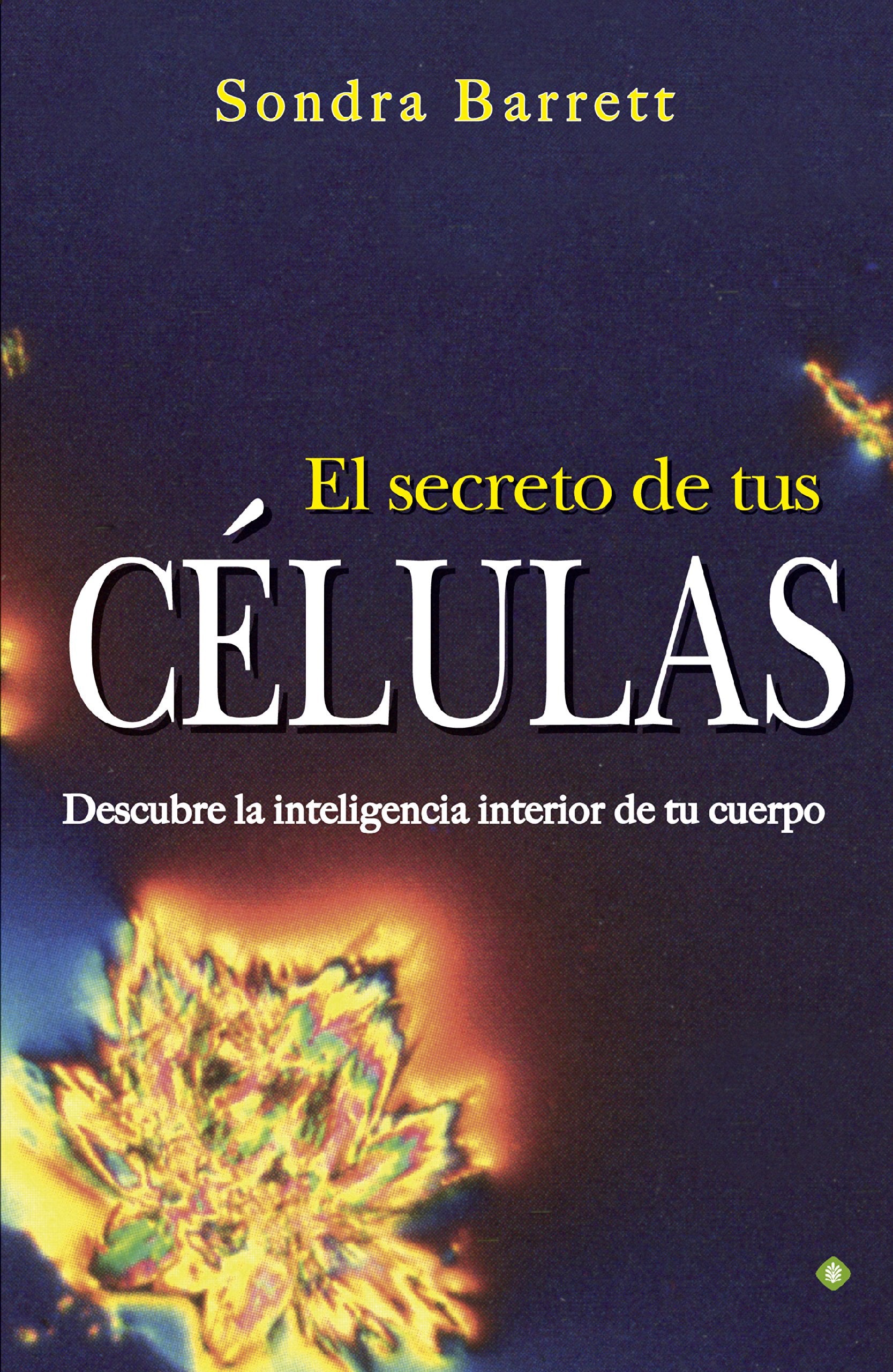 El secreto de tus células : descubre la inteligencia interior de tu cuerpo (Palmyra) Books