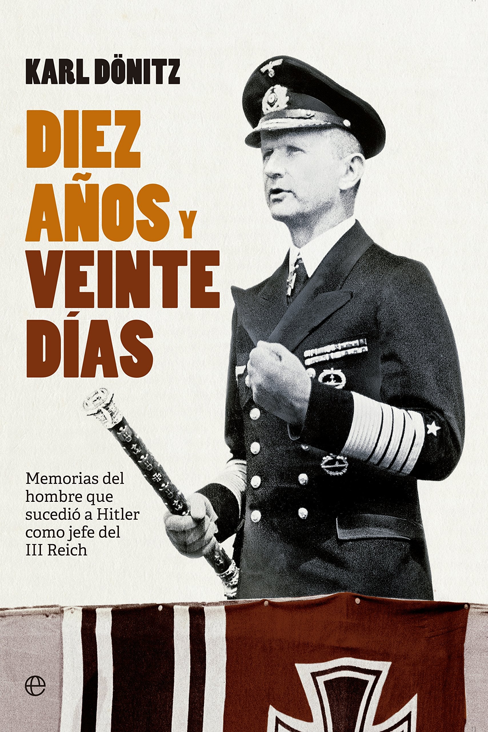 Diez años y veinte días : memorias del hombre que sucedió a Hitler como jefe del III Reich (Historia siglo XX) Social Sciences