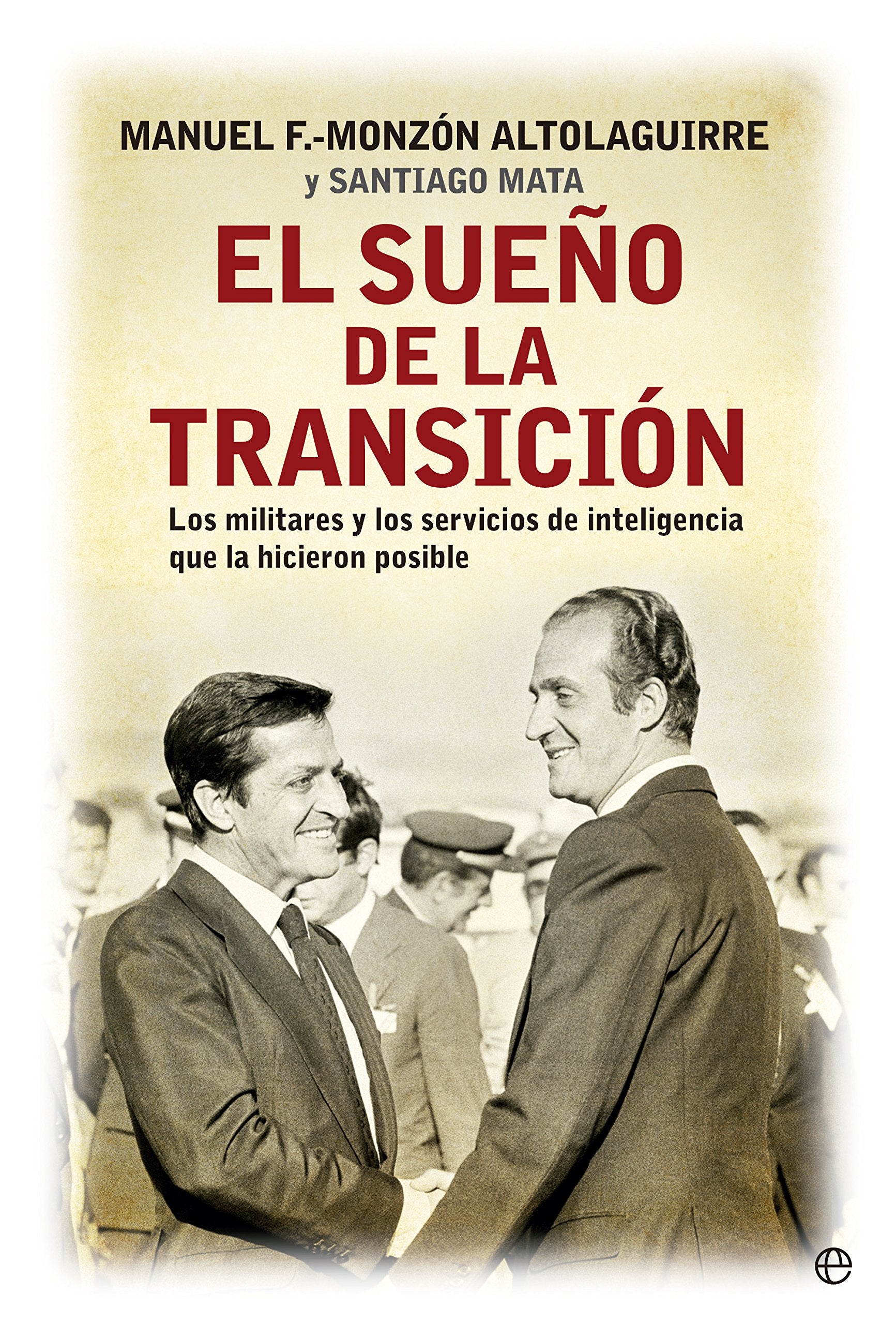 El sueño de la transición : los militares y los servicios de inteligencia que la hicieron posible (Historia siglo XX) Social Sciences