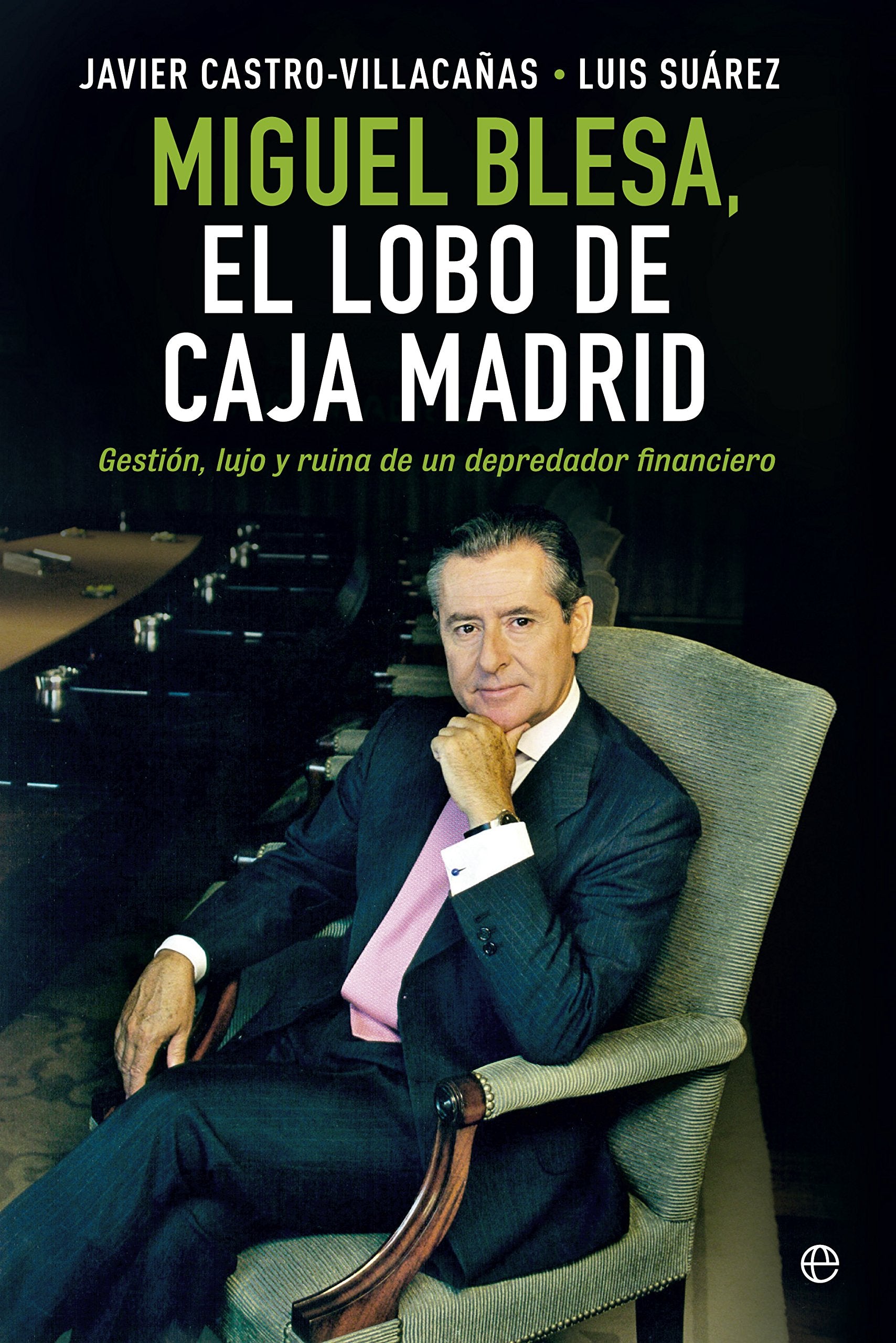 Miguel Blesa, el lobo de Caja Madrid: Gestión, lujo y ruina de un depredador financiero book