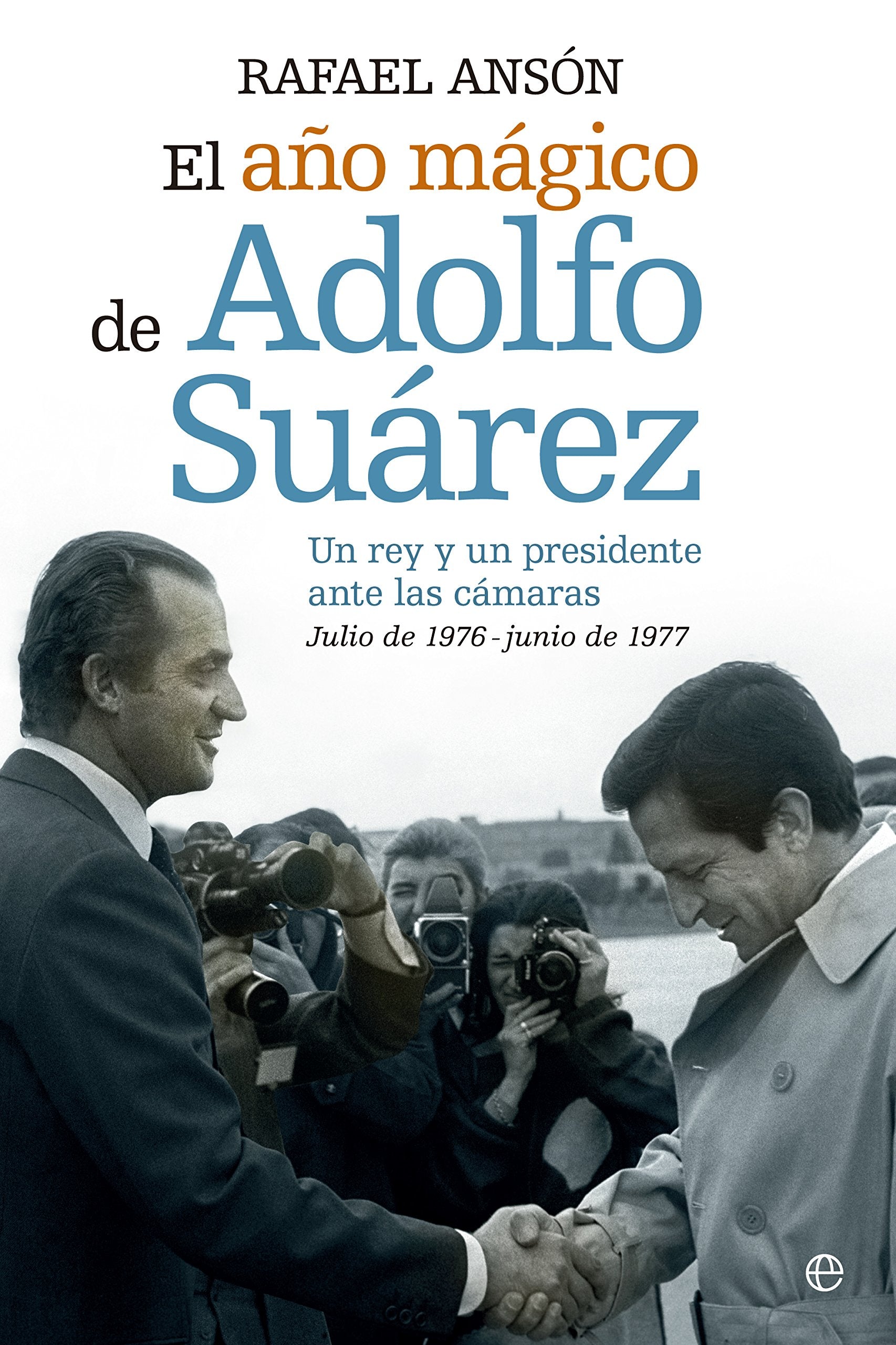 El año mágico de Adolfo Suarez: Un rey y un presidente ante las cámaras. Julio de 1976- junio de 1977 book