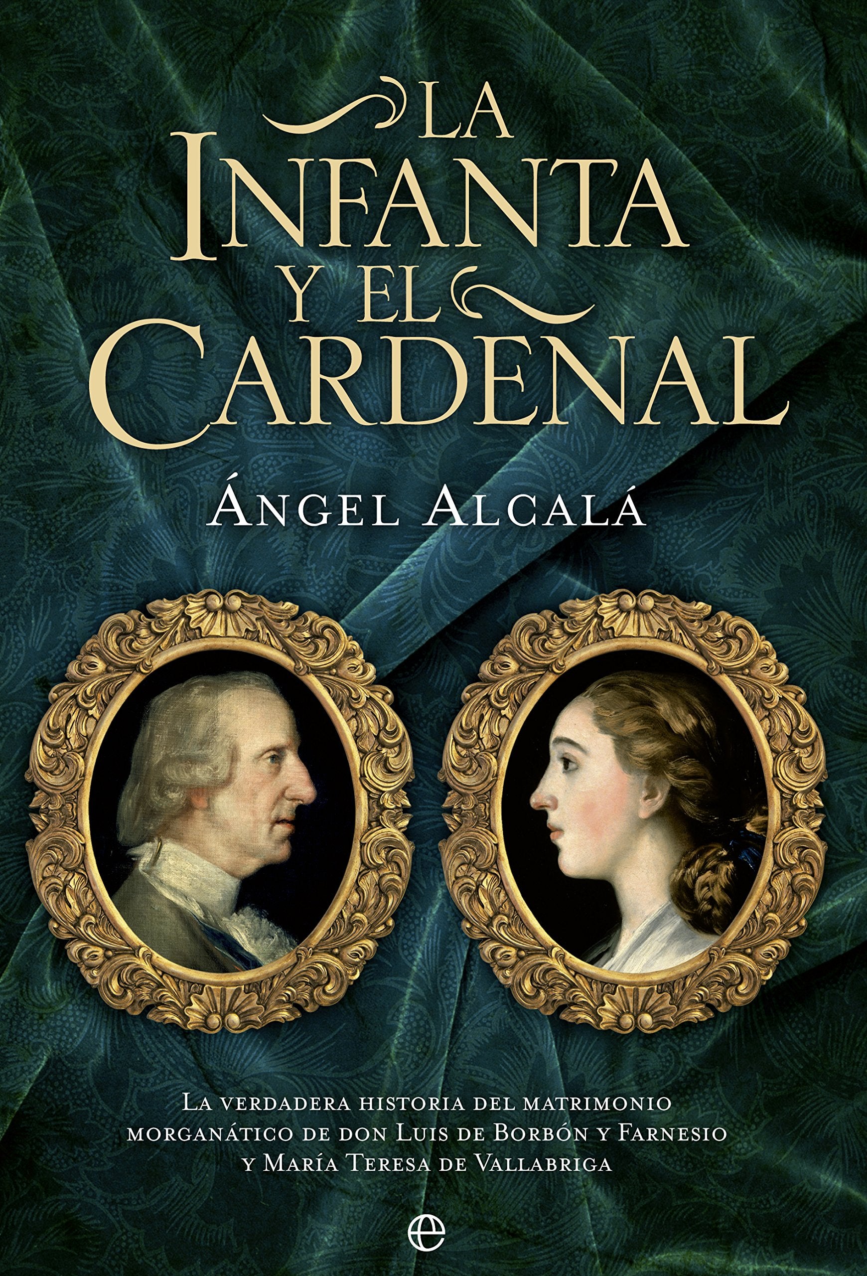 La infanta y el cardenal : la verdadera historia del matrimonio morganático de Don Luis de Borbón y Farnesio y María Teresa de Vallabriga (Novela histórica) Social Sciences