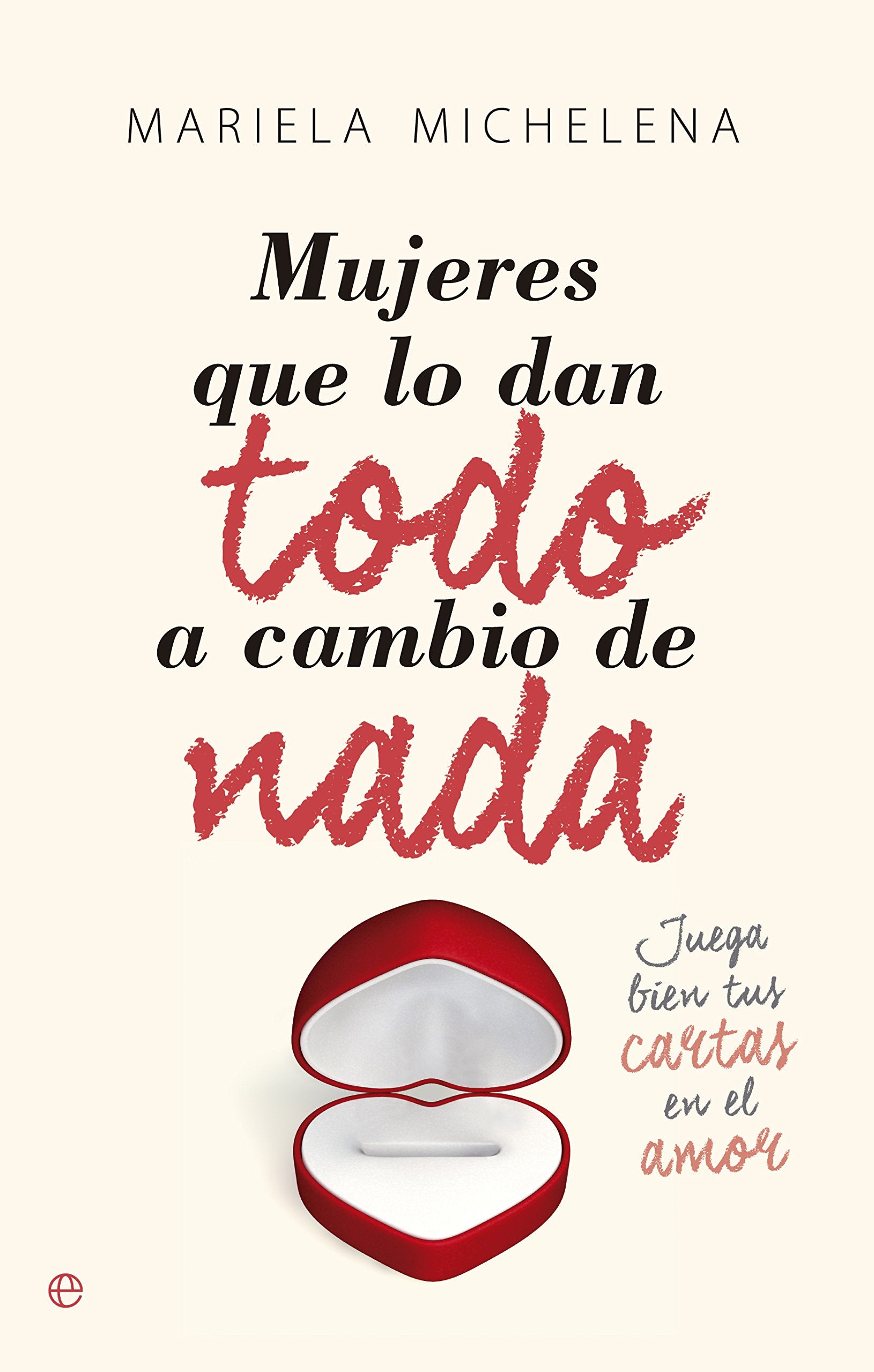 Mujeres que lo dan todo a cambio de nada : juega bien tus cartas en el amor Social Sciences