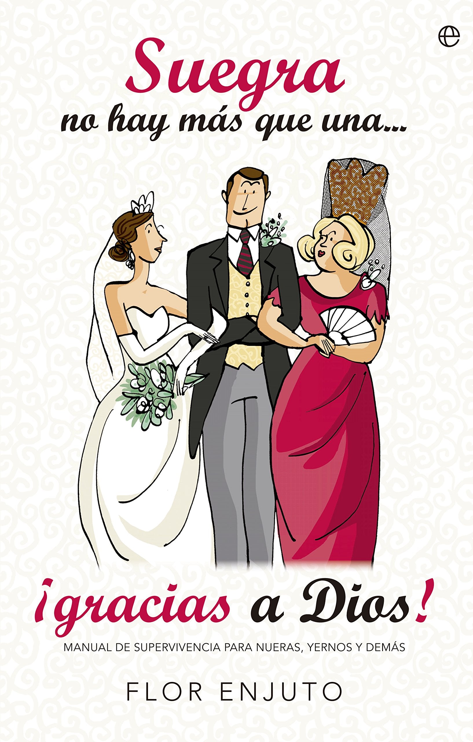 Suegra no hay más que una-- ¡gracias a Dios! : manual de supervivencia para nueras, yernos y demás book