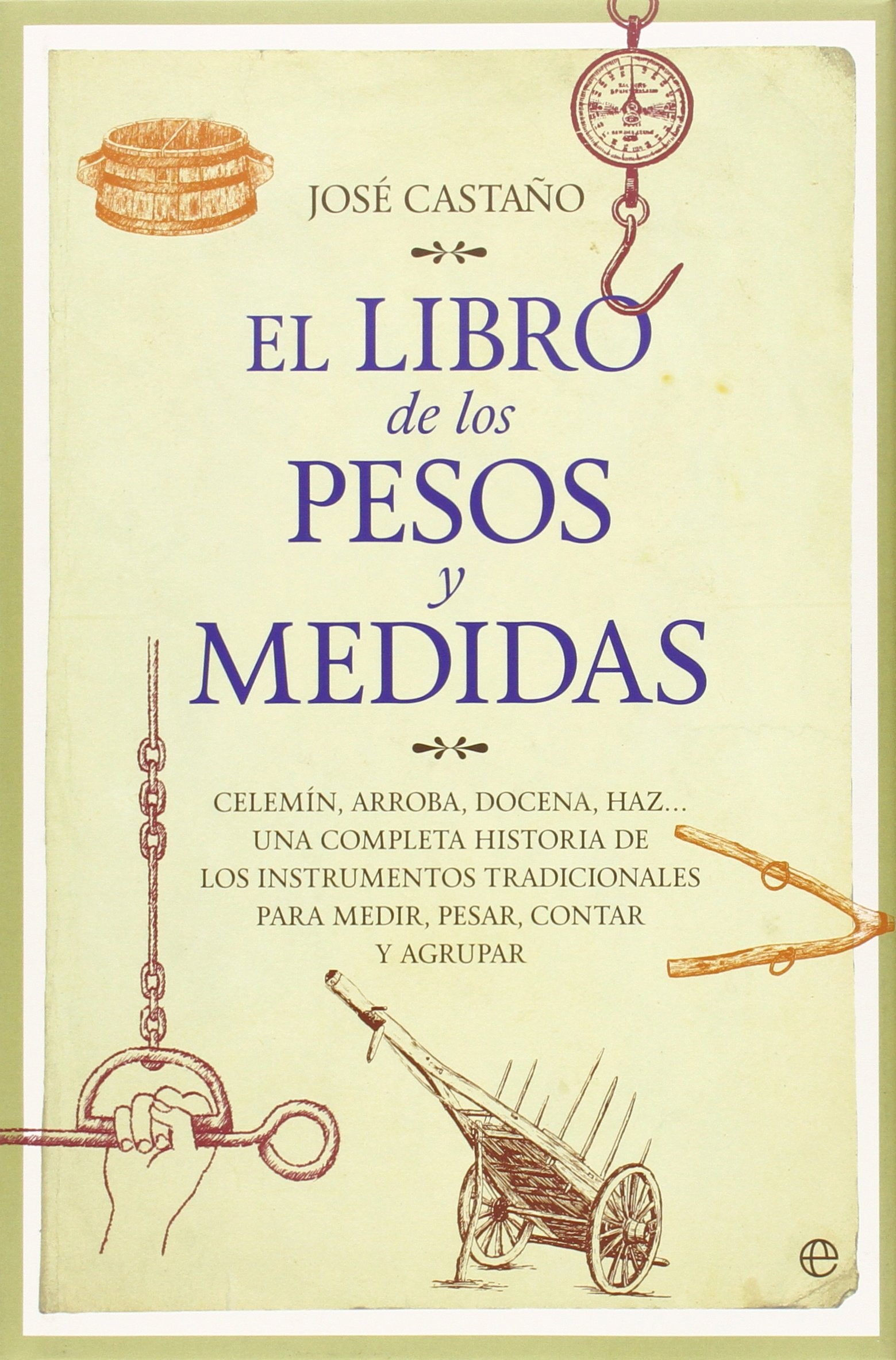 El libro de los pesos y medidas: Celemín, arroba, docena, haz... Una completa historia de los instrumentos tradicionales para medir, pesar, contar y agrupar book