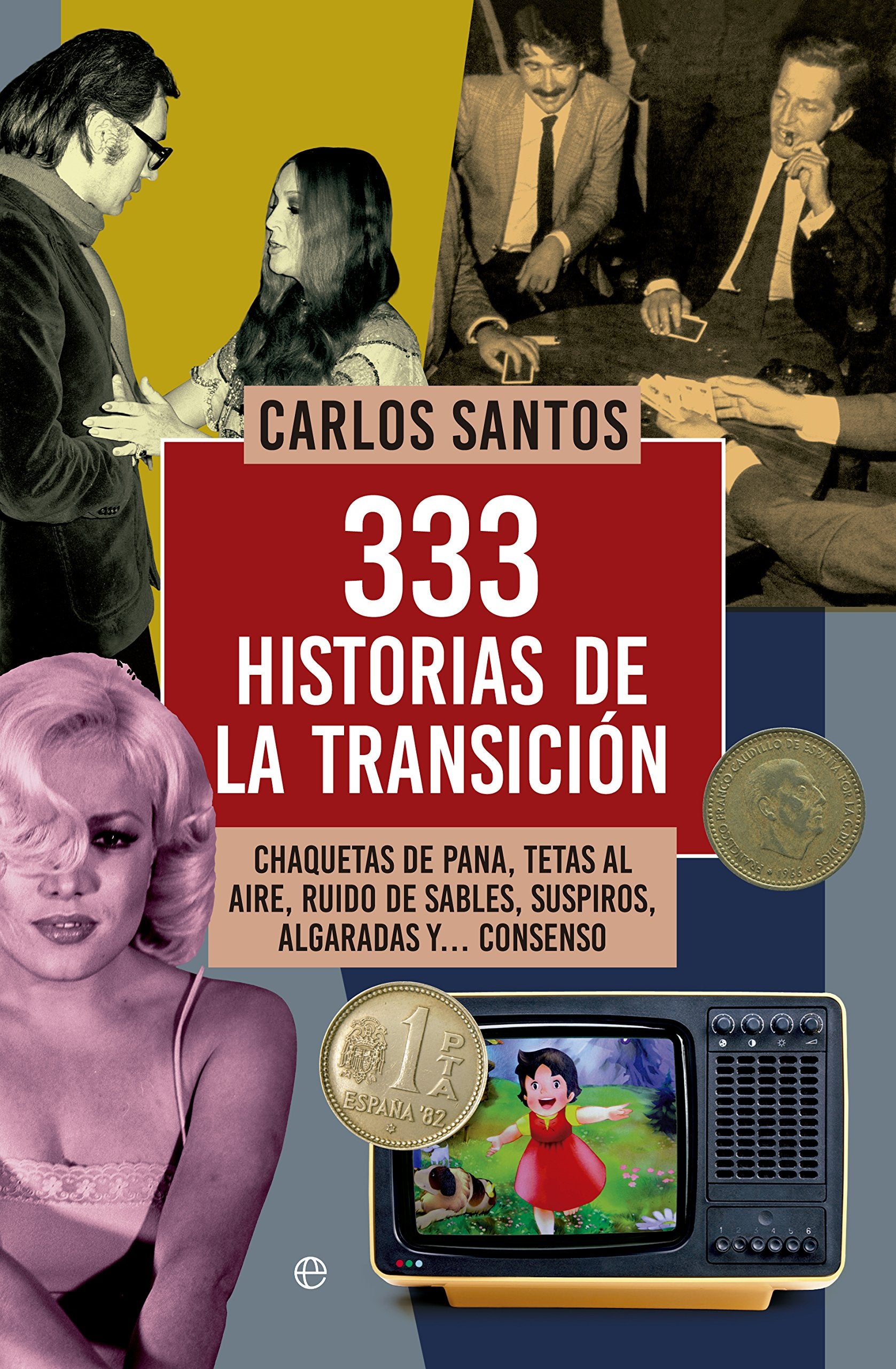 333 historias de la transición : chaquetas de pana, tetas al aire, ruido de sables, suspiros, algaradas y-- consenso Social Sciences