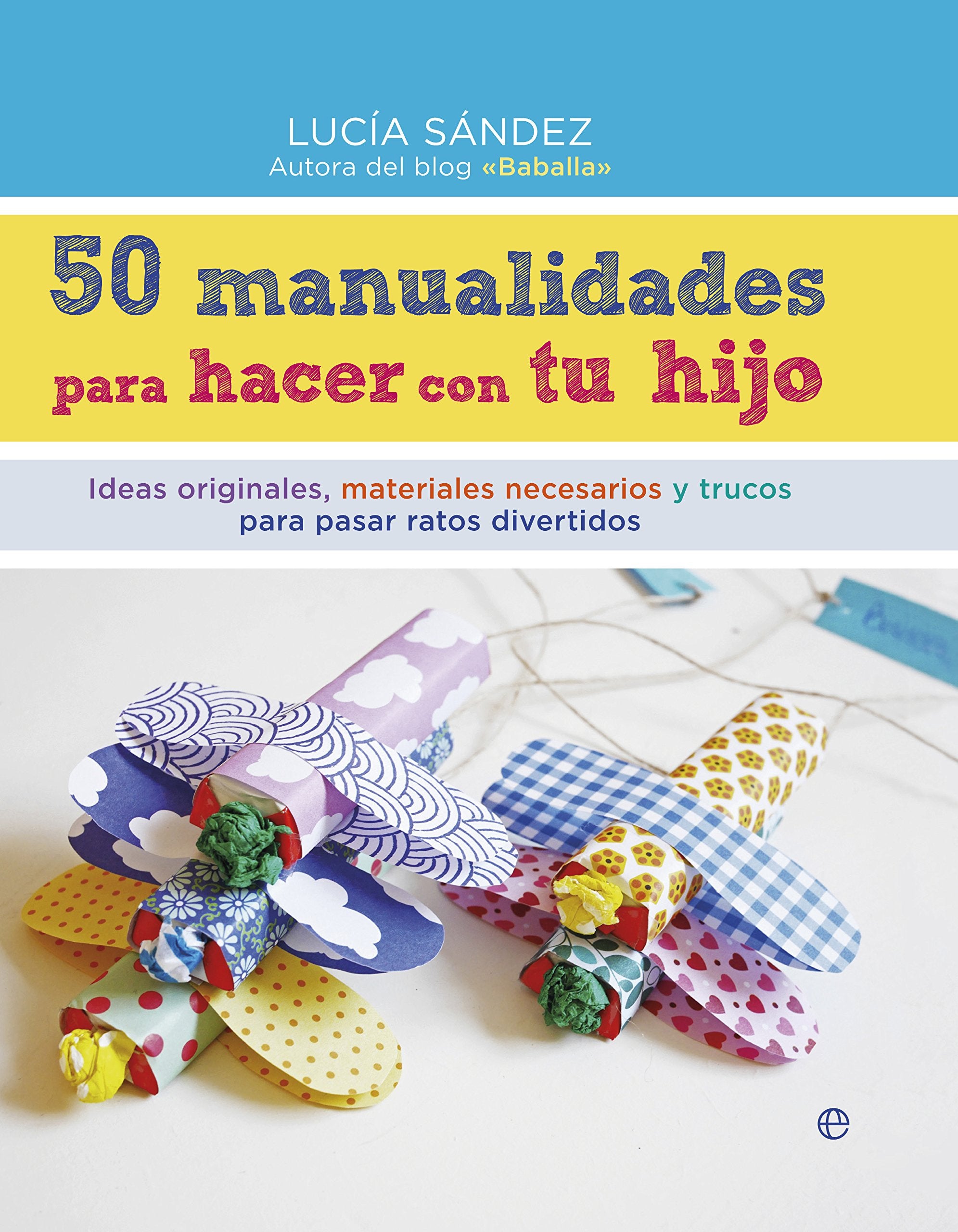 50 manualidades para hacer con tu hijo : ideas originales, materiales necesarios y trucos para pasar ratos divertidos Social Sciences