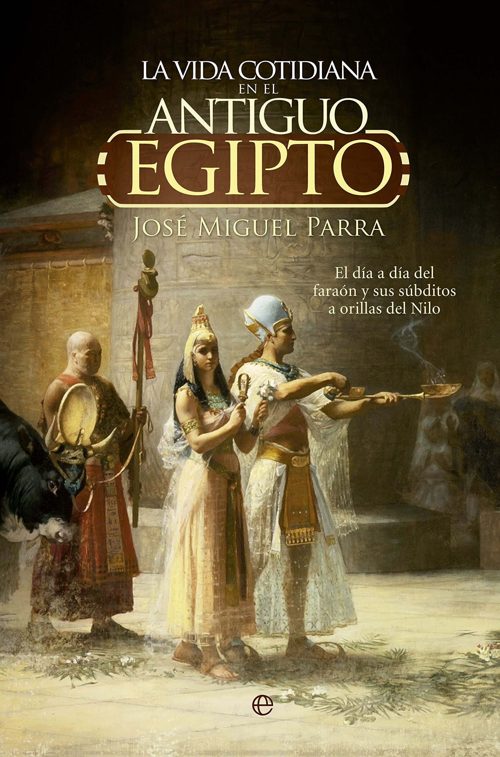 La vida cotidiana en el Antiguo Egipto.: El día a día del faraón y sus súbditos a orillas del Nilo. book