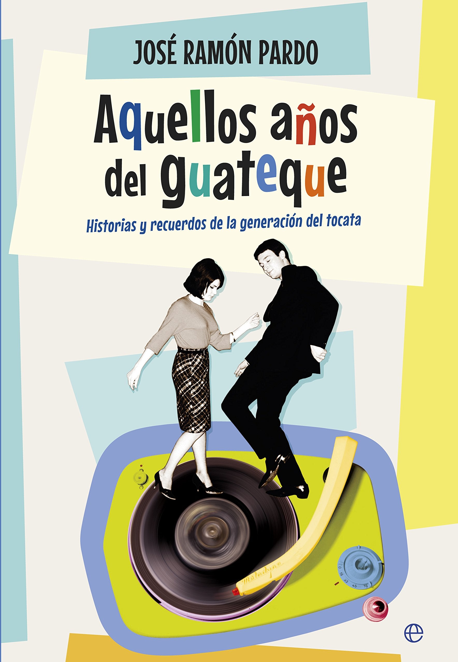 Aquellos años del guateque : historias y recuerdos de la generación del tocata (Fuera de colección) Social Sciences