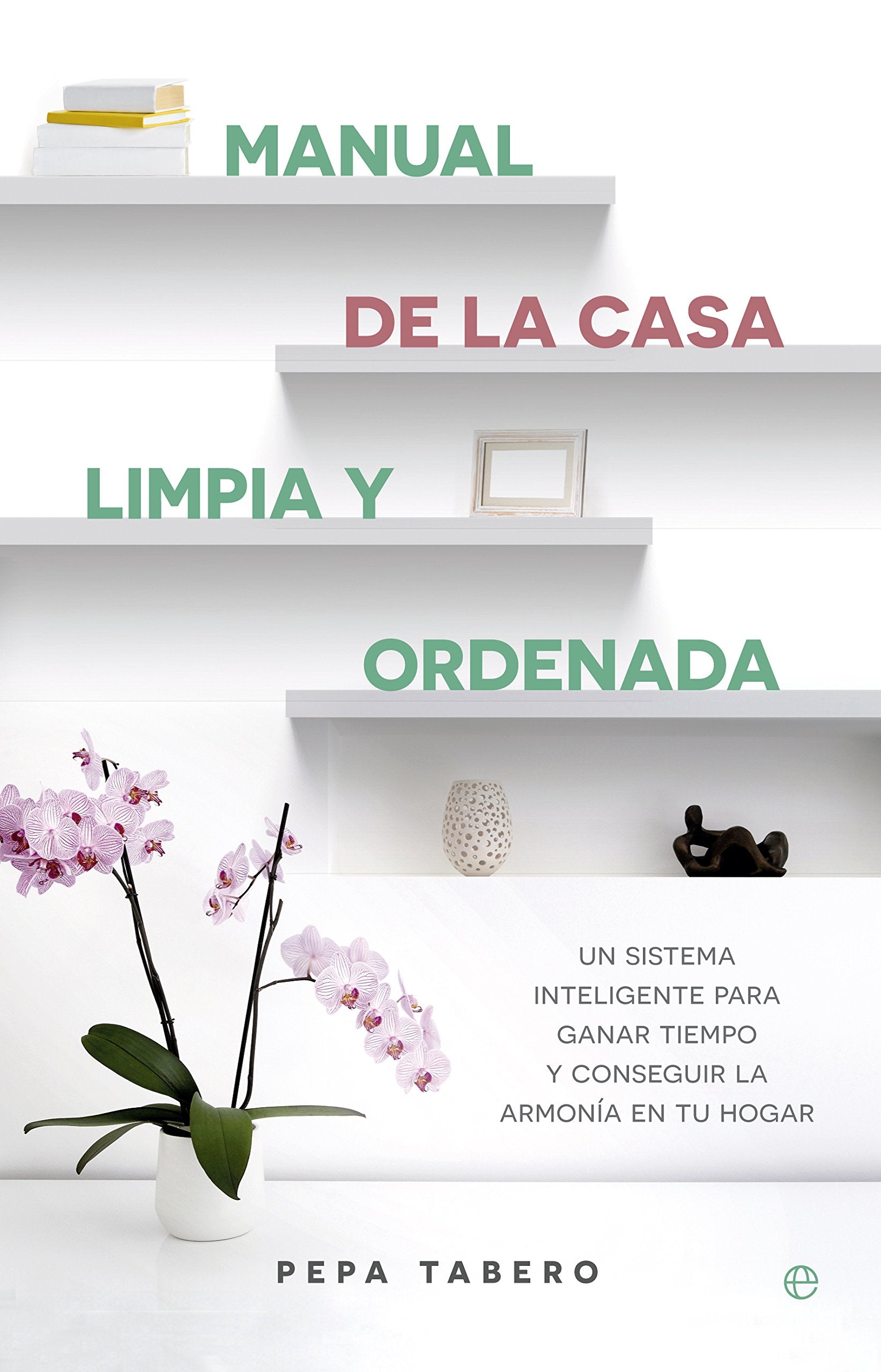 Manual de la casa limpia y ordenada : un sistema inteligente para ganar tiempo y conseguir la armonía en tu hogar Hobbies & Crafts