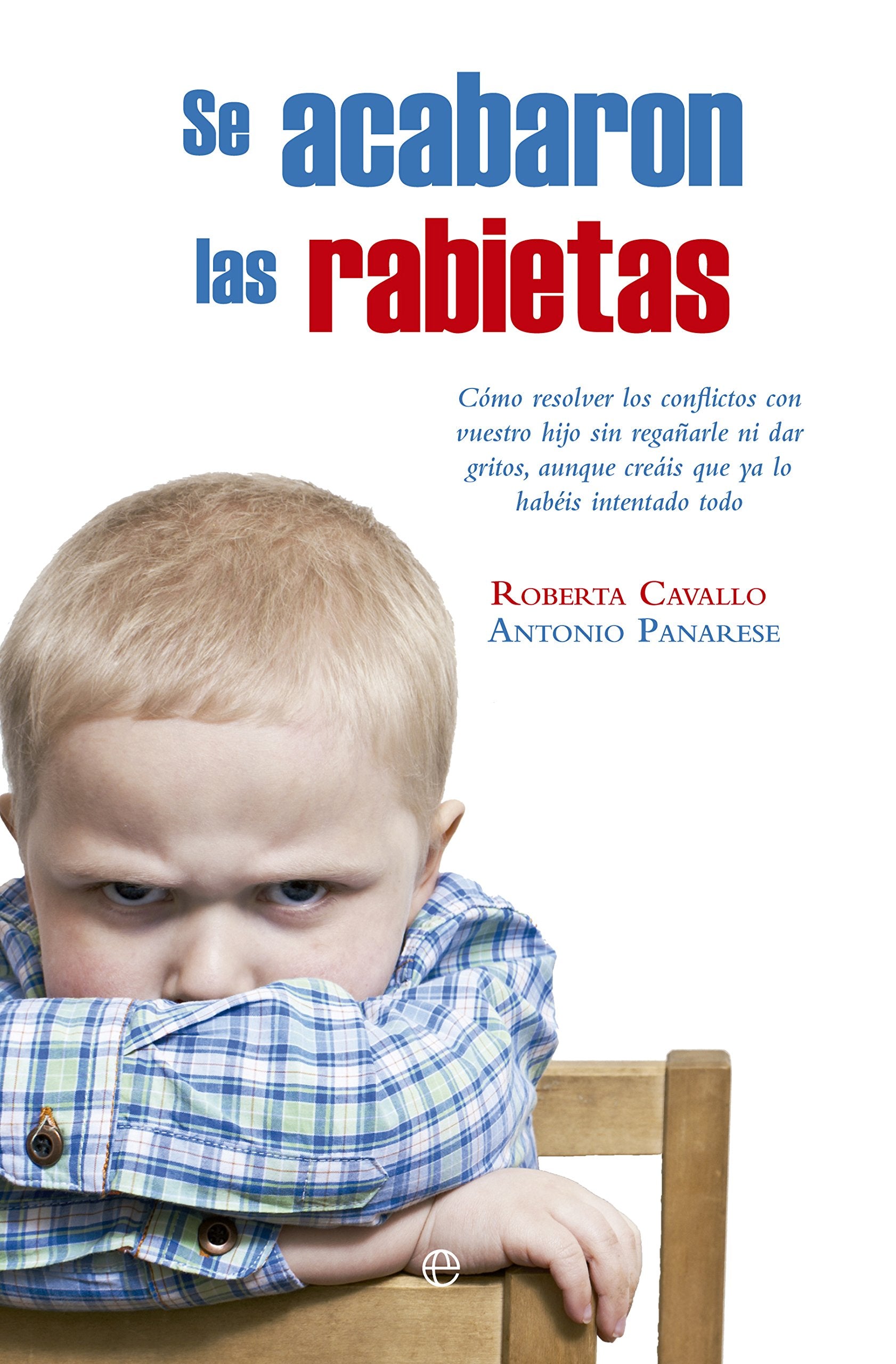 Se acabaron las rabietas : cómo resolver los conflictos con vuestro hijo sin regañarle ni dar gritos, aunque creáis que ya lo habéis intentado todo (Psicología y salud) Books