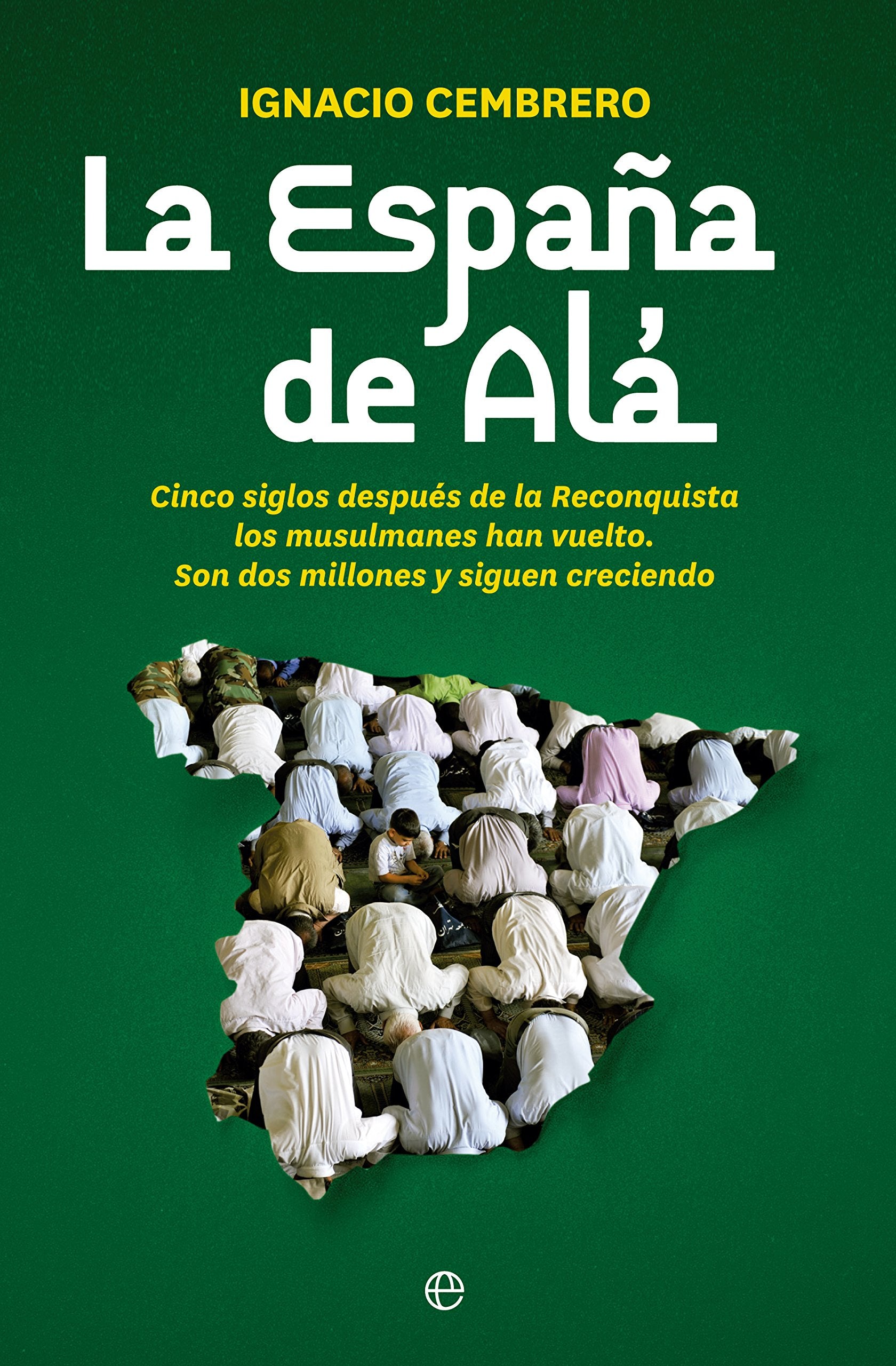 La España de Alá : cinco siglos después de la Reconquista los musulmanes han vuelto : son dos millones y siguen creciendo Philosophy