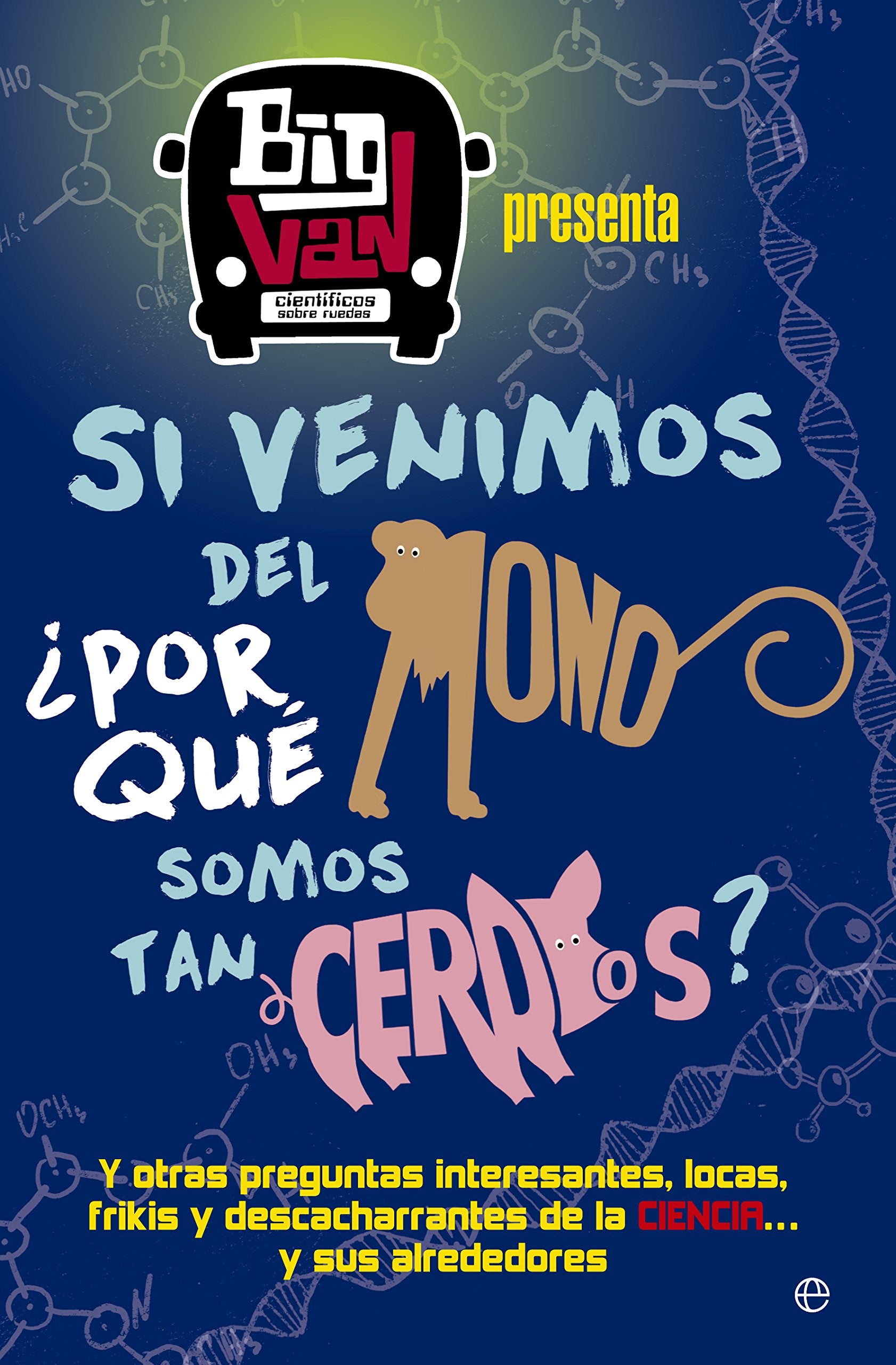 Si venimos del mono, ¿por qué somos tan cerdos? : y otras preguntas interesantes, locas, frikis y descacharrantes de la ciencia-- y sus alrededores Social Sciences