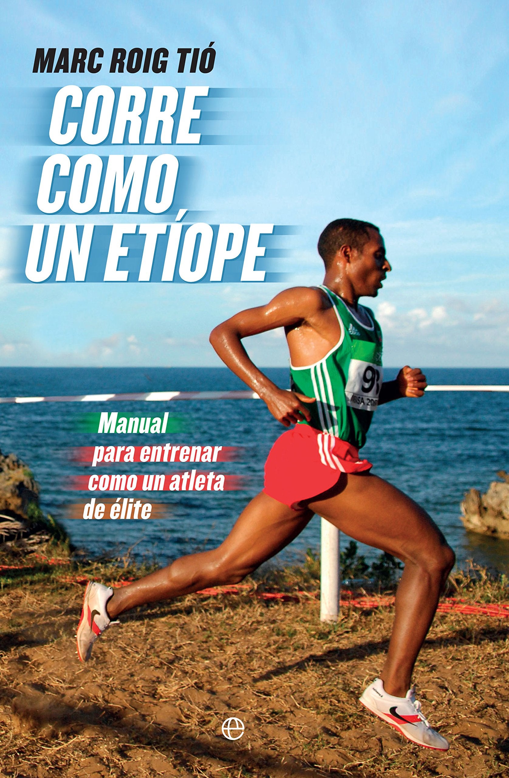 Corre como un etíope : manual para entrenar como un atleta de élite book