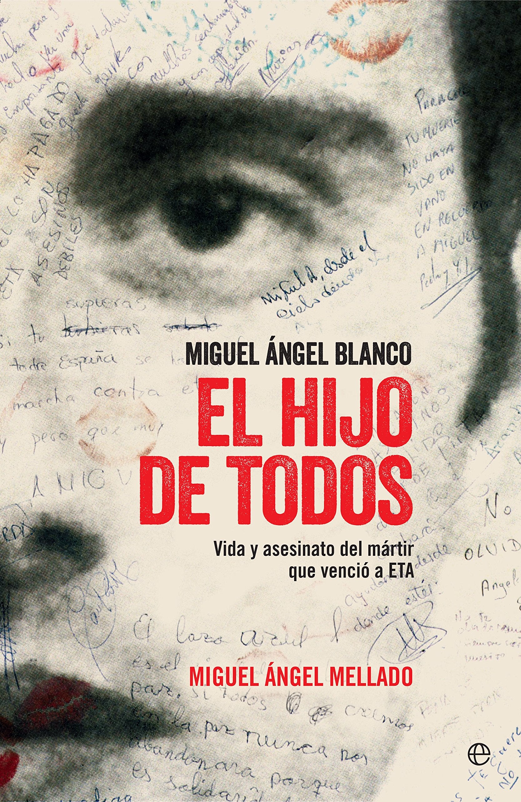 El hijo de todos: Miguel Ángel Blanco. Vida y asesinato del mártir que venció a ETA book