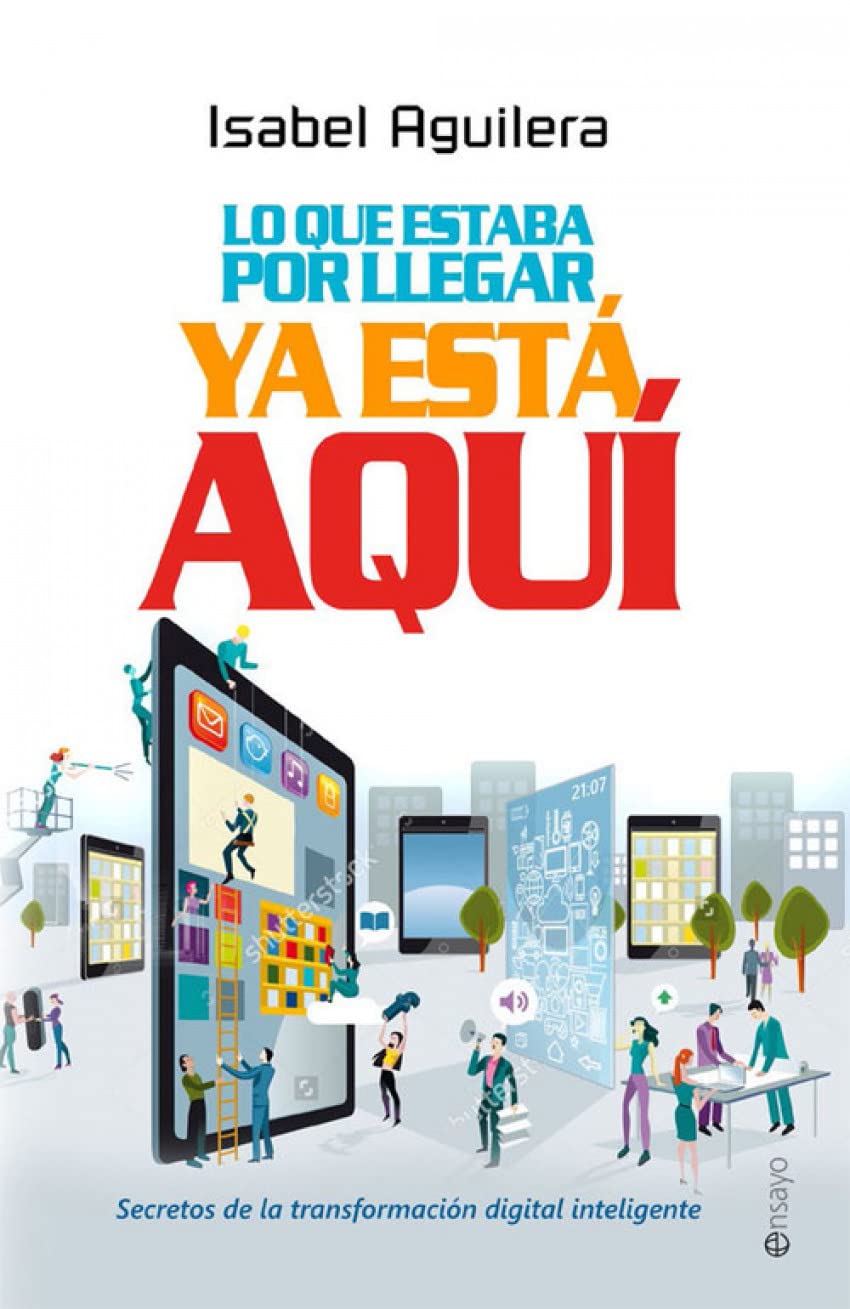 Lo que estaba por llegar ya está aquí : secretos de la transformación digital inteligente book