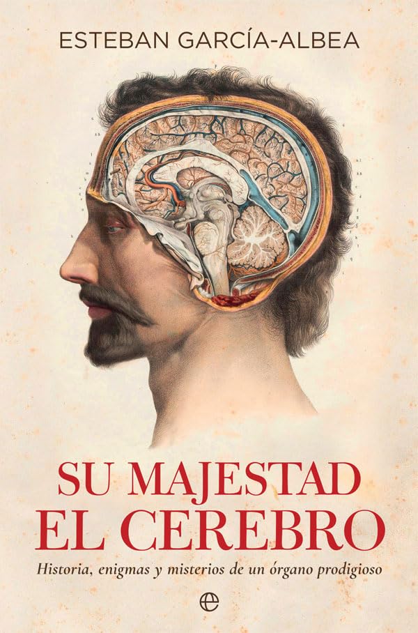 Su majestad el cerebro: Historia, enigmas y misterios de un órgano prodigioso book