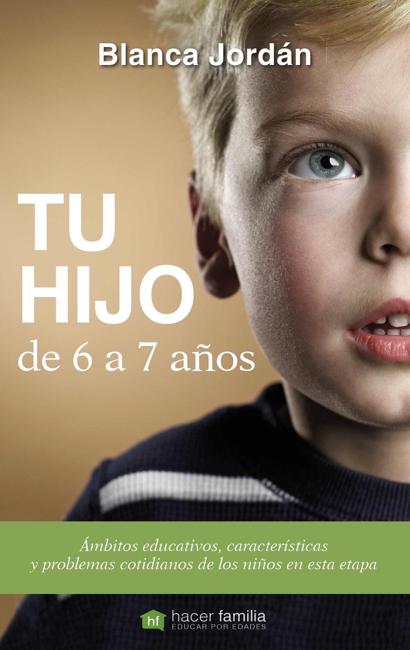 Tu hijo de 6 a 7 años: Ámbitos educativos, características y problemas cotidianos de los niños en esta etapa (Hacer Familia) book