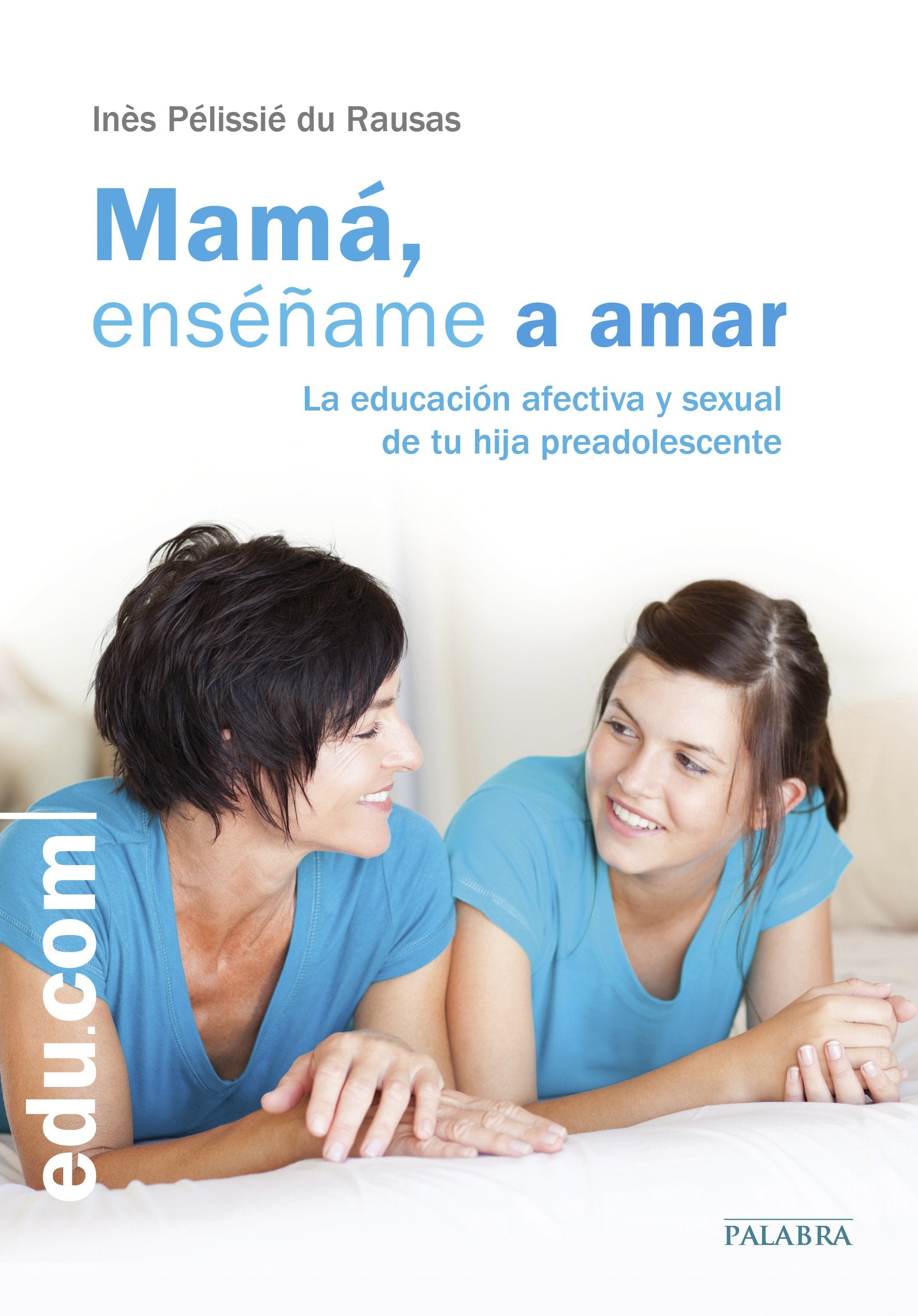 Mamá, enséñame a amar : la educación afectiva y sexual de tu hija preadolescente (Edu.com) Books