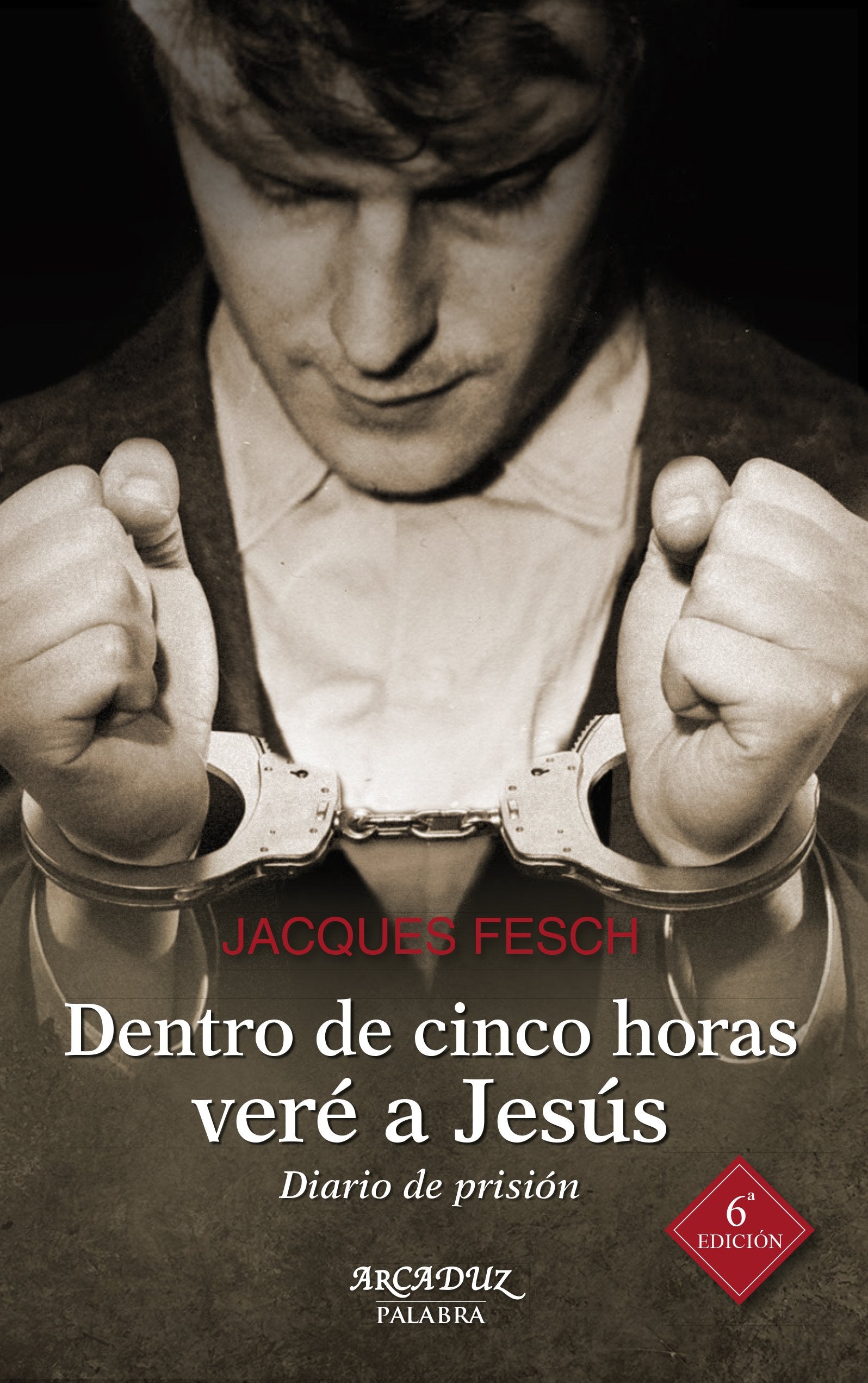 Dentro de cinco horas veré a Jesús: Diario de prisión (Arcaduz, Band 102) Social Sciences