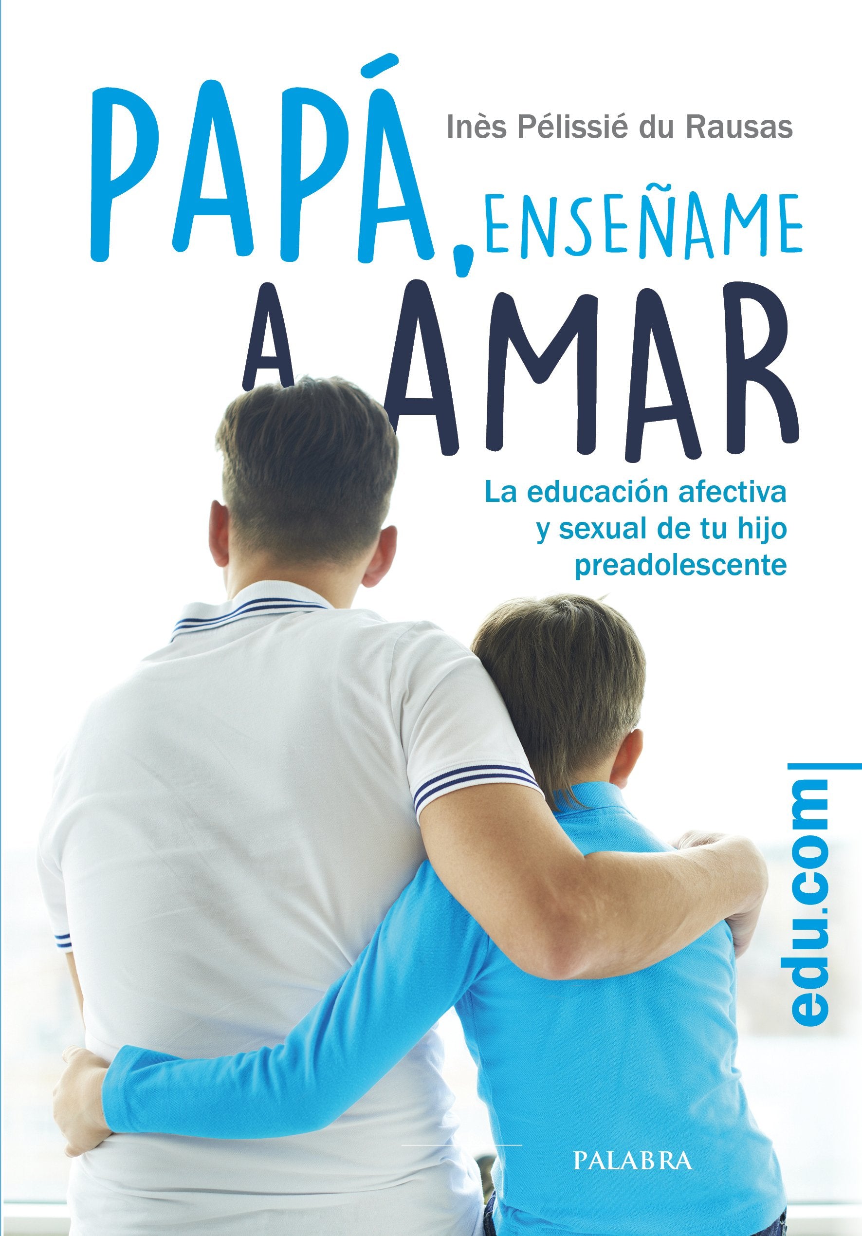 Papá, enséñame a amar : la educación afectiva y sexual de tu hijo preadolescente (Edu.com) Books