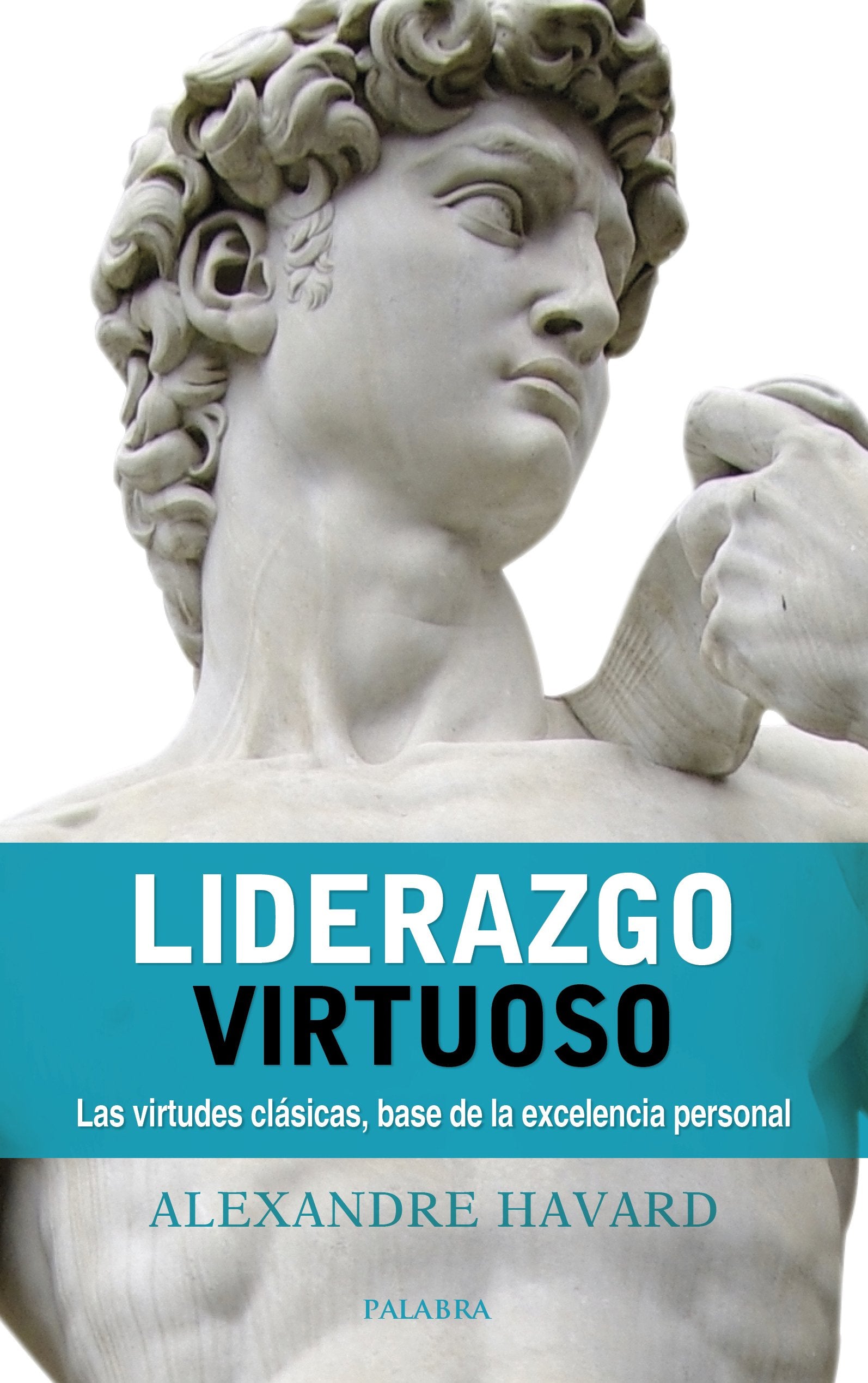 Liderazgo virtuoso: Las virtudes clásicas, base de la excelencia personal book