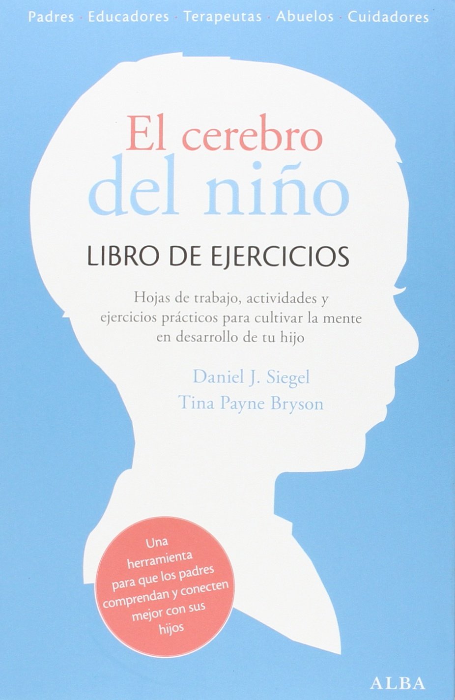 El cerebro del niño : libro de ejercicios : ejercicios prácticos, hojas de trabajo y actividades para cultivar la mente en desarrollo (Psicología / Guías para padres) Psychology
